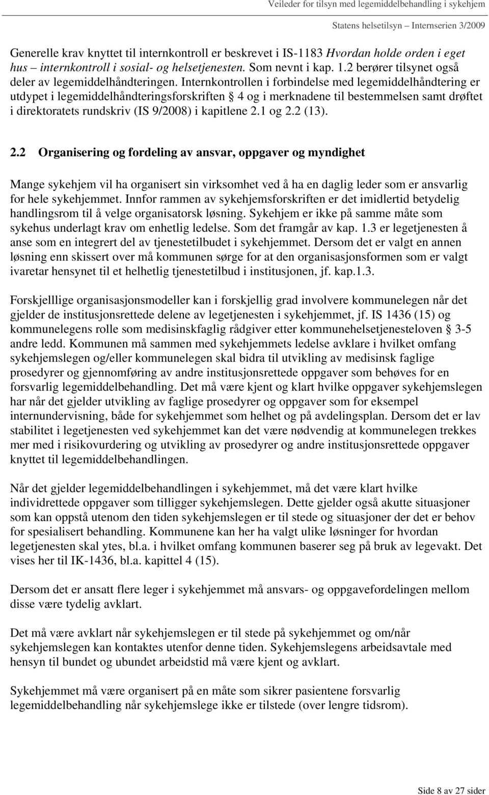 Internkontrollen i forbindelse med legemiddelhåndtering er utdypet i legemiddelhåndteringsforskriften 4 og i merknadene til bestemmelsen samt drøftet i direktoratets rundskriv (IS 9/2008) i kapitlene