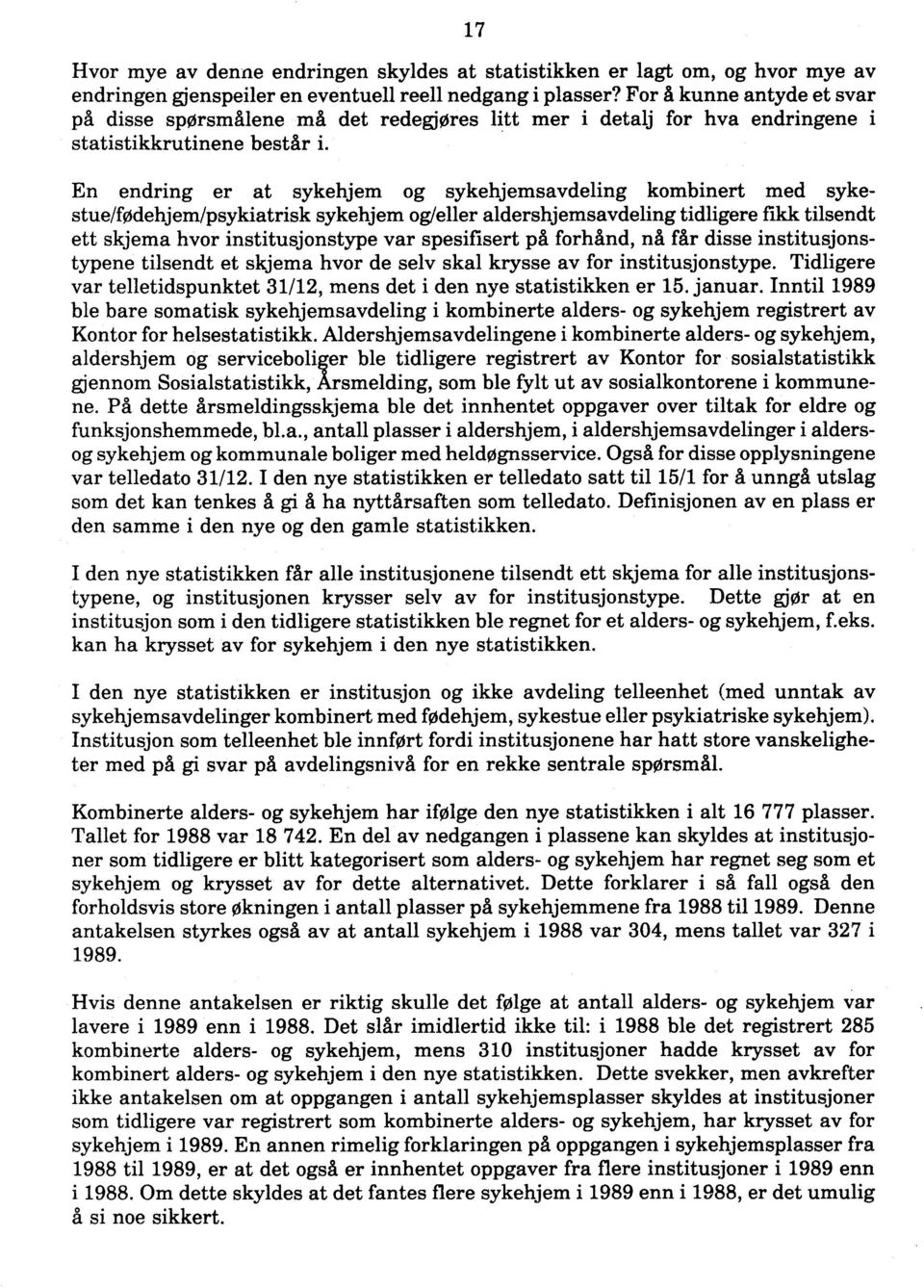 En endring er at sykehjem og sykehjemsavdeling kombinert med sykestue/fødehjem/psykiatrisk sykehjem og/eller aldershjemsavdeling tidligere fikk tilsendt ett skjema hvor institusjonstype var