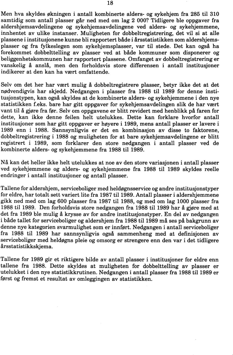 Muligheten for dobbeltregistrering, det vil si at alle plassene i institusjonene kunne bli rapportert både i årsstatistikken som aldershjemsplasser og fra fylkeslegen som sykehjemsplasser, var til