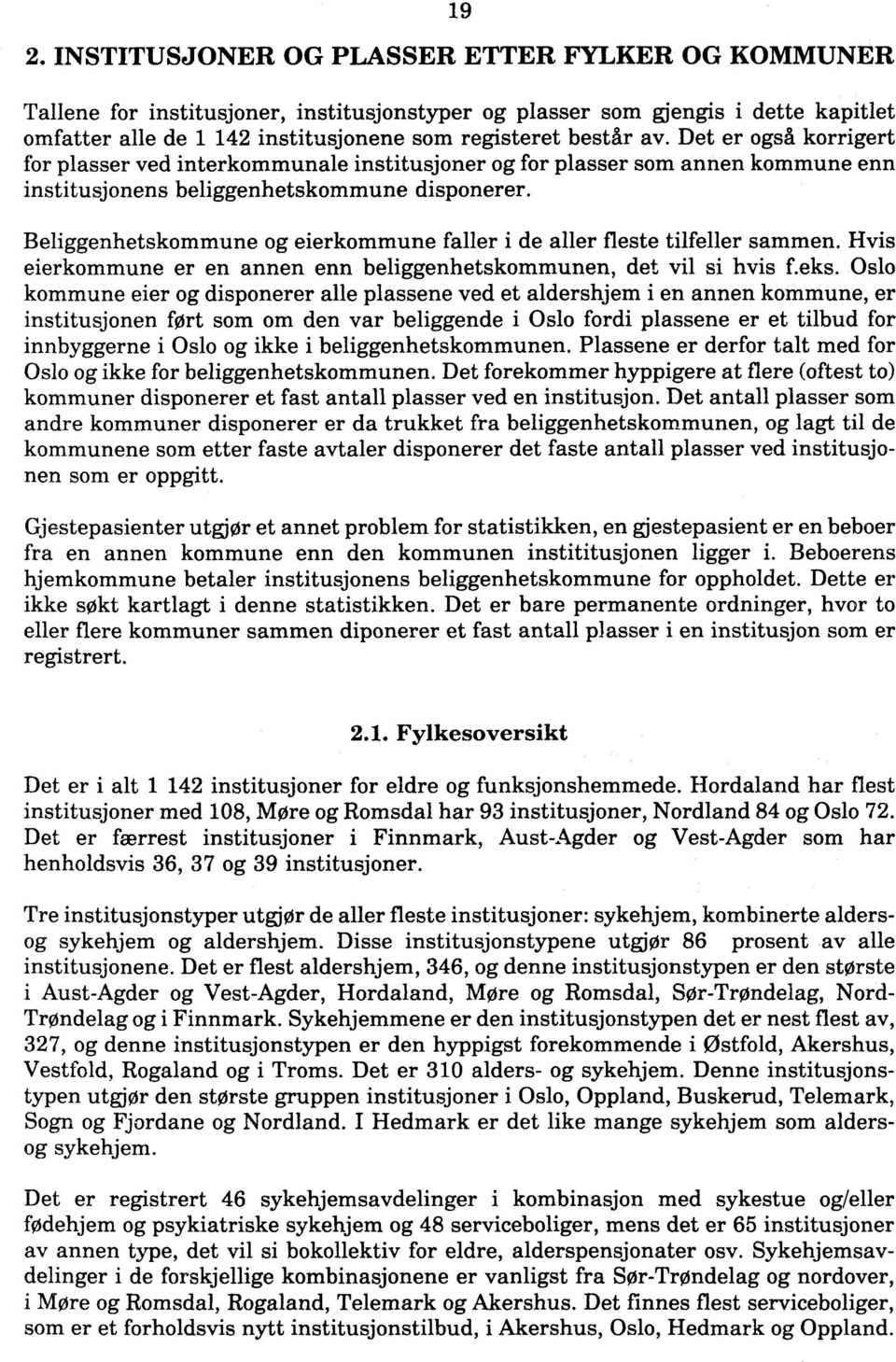 Beliggenhetskommune og eierkommune faller i de aller fleste tilfeller sammen. Hvis eierkommune er en annen enn beliggenhetskommunen, det vil si hvis f.eks.