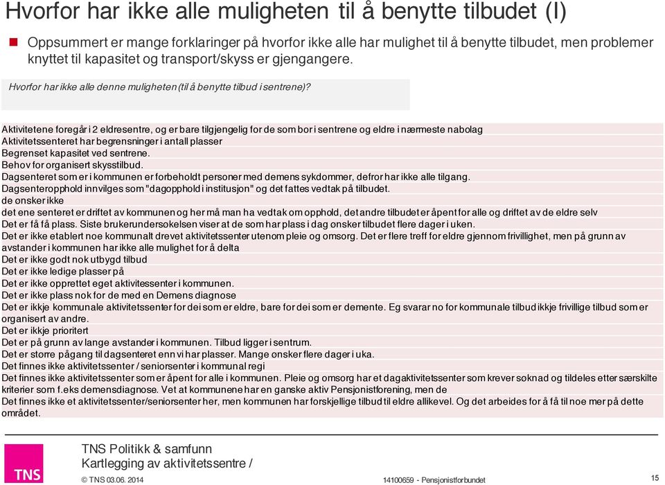 Aktivitetene foregår i 2 eldresentre, og er bare tilgjengelig for de som bor i sentrene og eldre i nærmeste nabolag Aktivitetssenteret har begrensninger i antall plasser Begrenset kapasitet ved