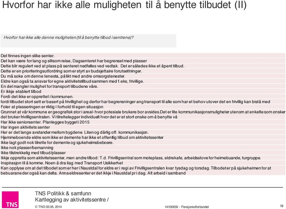 Dette er en prioriteringsutfordring som er styrt av budsjettaire forutsettninger. Du må søke om denne tenesta, på likt med andre omsorgstenester.