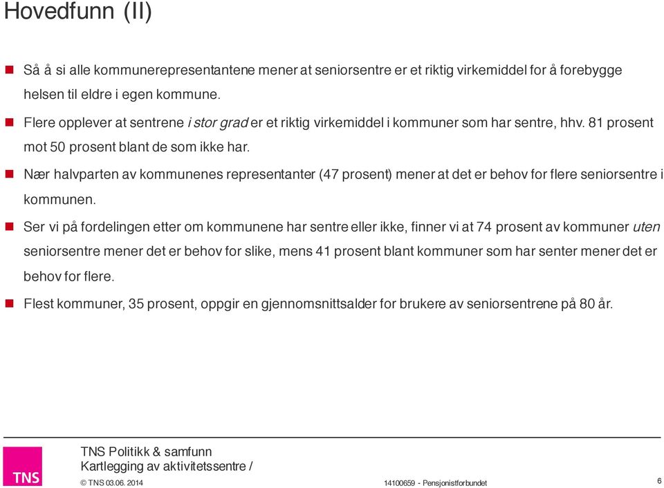 n Nær halvparten av kommunenes representanter (47 prosent) mener at det er behov for flere seniorsentre i kommunen.