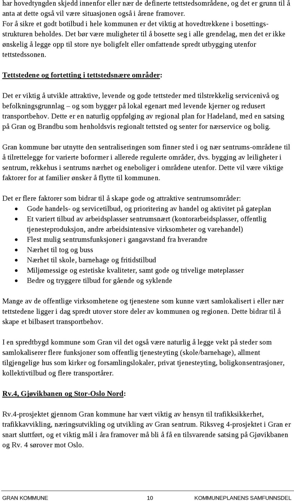 Det bør være muligheter til å bosette seg i alle grendelag, men det er ikke ønskelig å legge opp til store nye boligfelt eller omfattende spredt utbygging utenfor tettstedssonen.