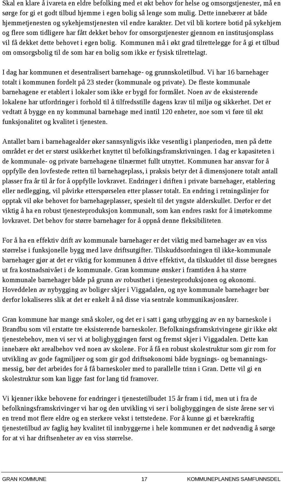 Det vil bli kortere botid på sykehjem og flere som tidligere har fått dekket behov for omsorgstjenester gjennom en institusjonsplass vil få dekket dette behovet i egen bolig.