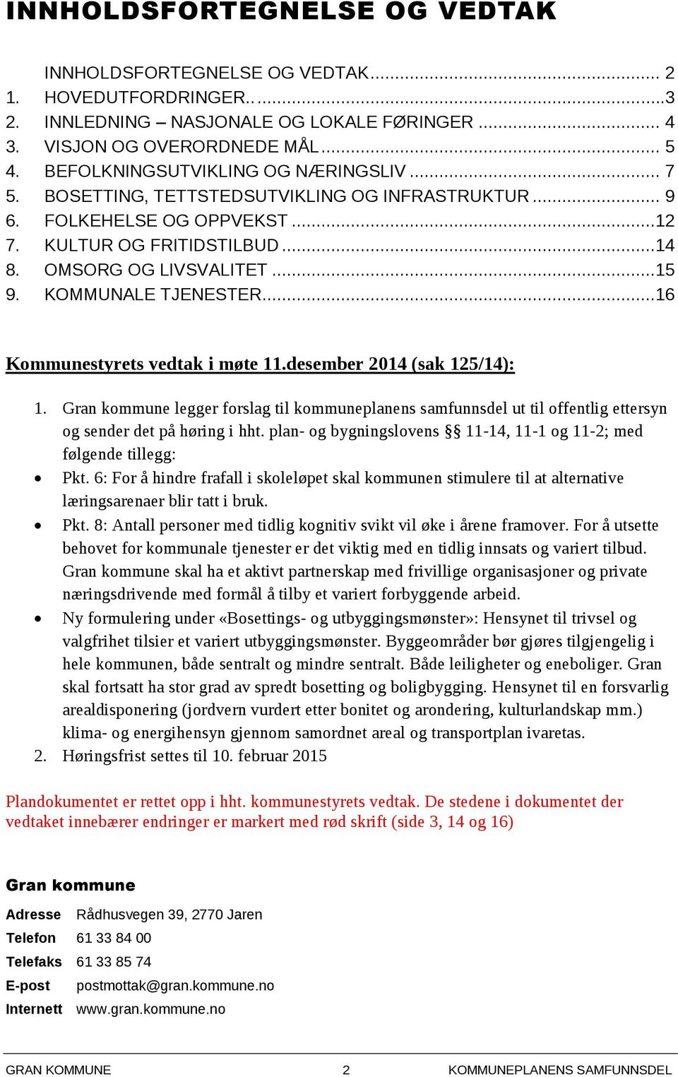 KOMMUNALE TJENESTER...16 Kommunestyrets vedtak i møte 11.desember 2014 (sak 125/14): 1.
