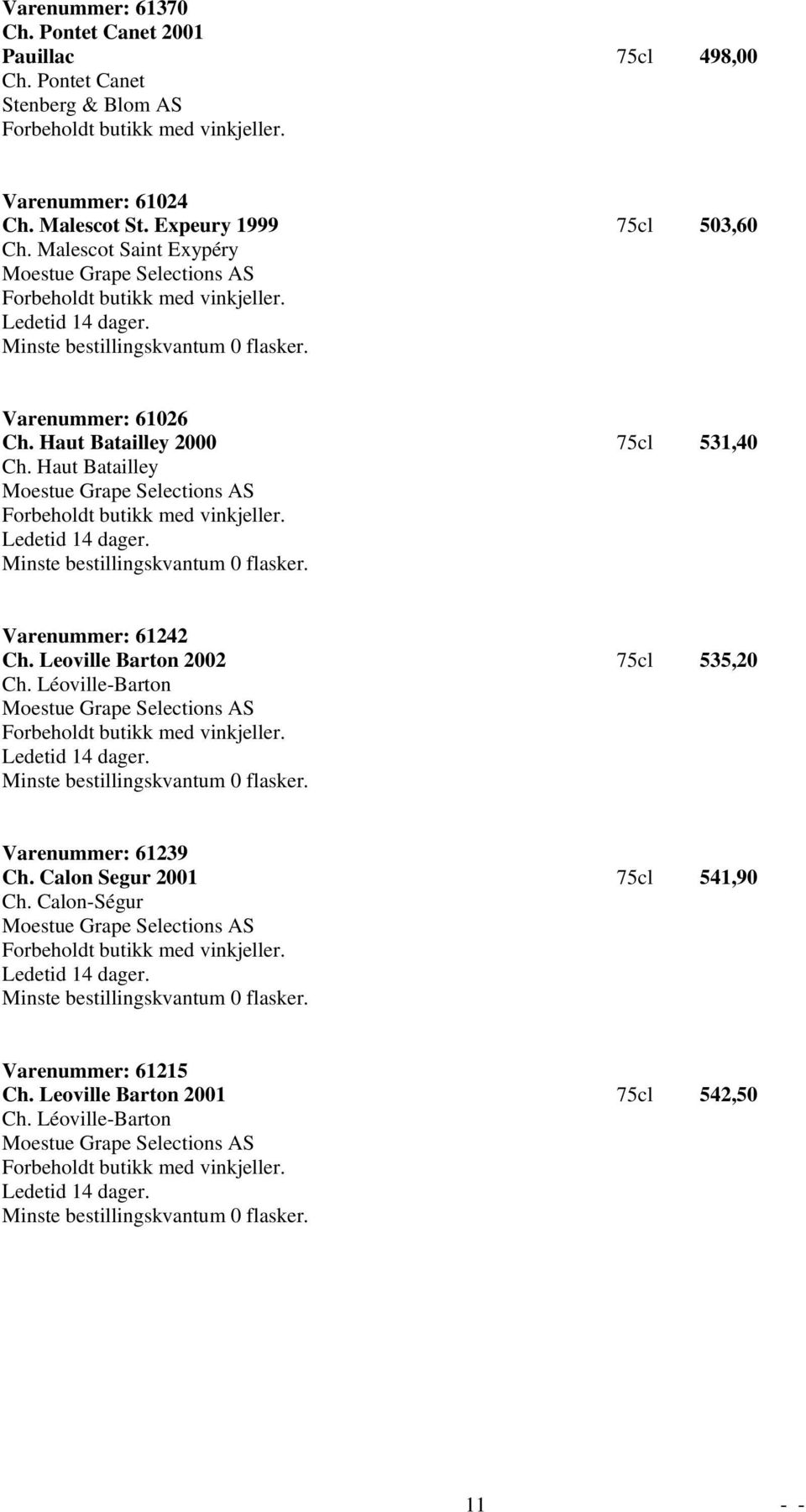 Haut Batailley Minste bestillingskvantum 0 flasker. Varenummer: 61242 Ch. Leoville Barton 2002 75cl 535,20 Ch. Léoville-Barton Minste bestillingskvantum 0 flasker.