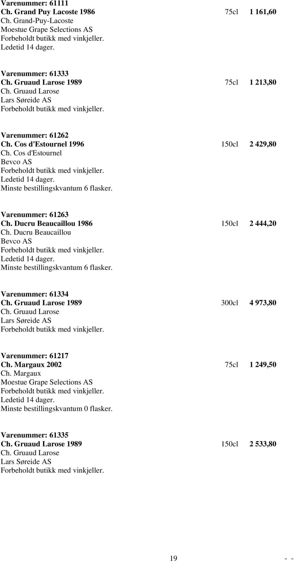 Ducru Beaucaillou 1986 150cl 2 444,20 Ch. Ducru Beaucaillou Bevco AS Minste bestillingskvantum 6 flasker. Varenummer: 61334 Ch. Gruaud Larose 1989 300cl 4 973,80 Ch.