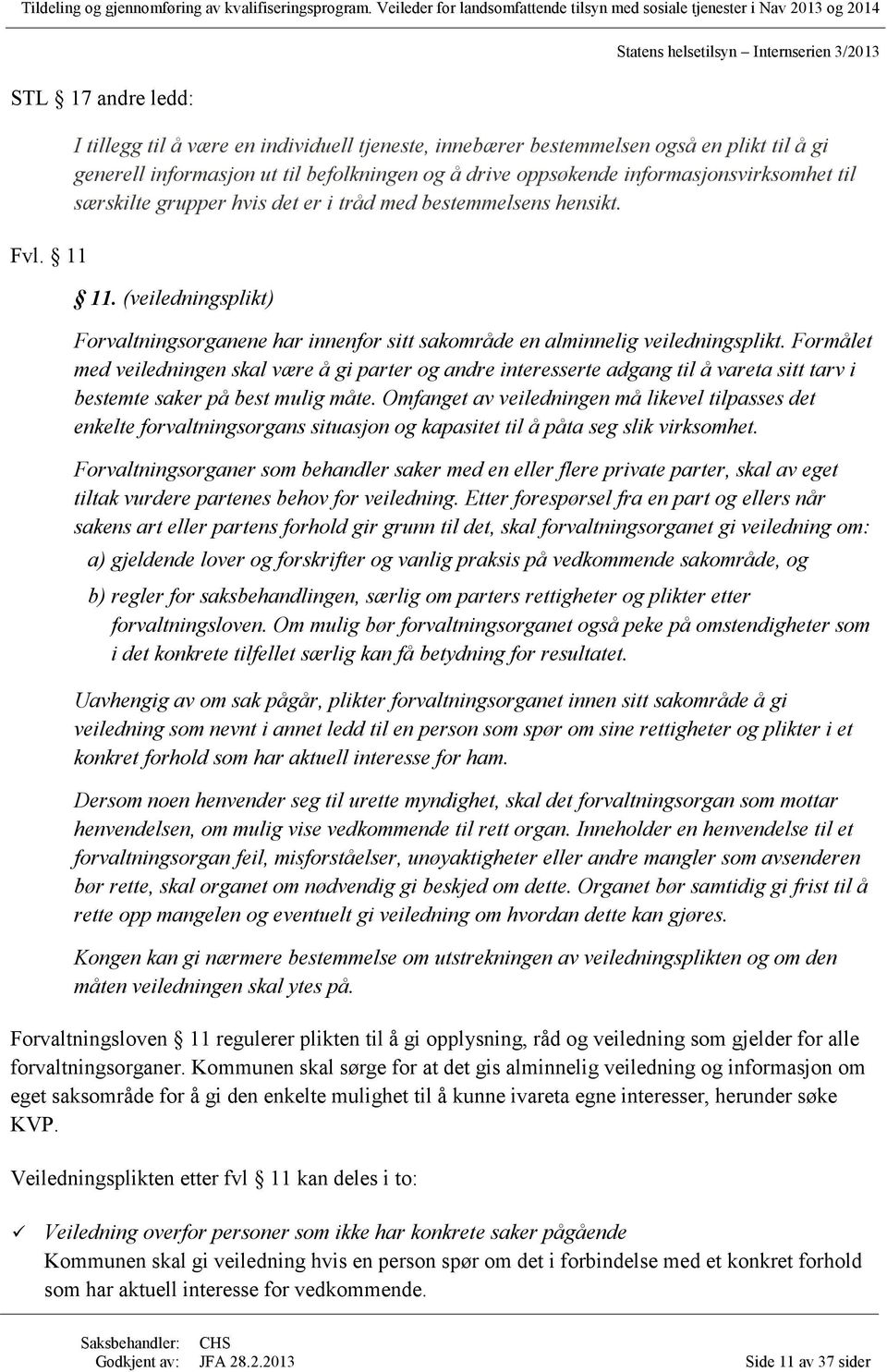 grupper hvis det er i tråd med bestemmelsens hensikt. 11. (veiledningsplikt) Forvaltningsorganene har innenfor sitt sakområde en alminnelig veiledningsplikt.