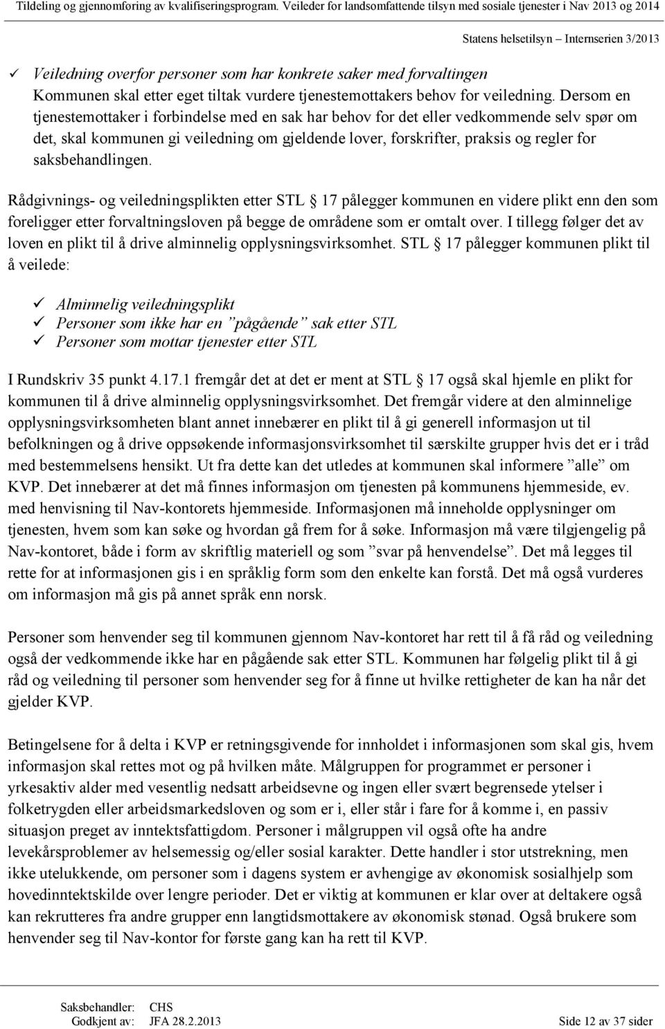 saksbehandlingen. Rådgivnings- og veiledningsplikten etter STL 17 pålegger kommunen en videre plikt enn den som foreligger etter forvaltningsloven på begge de områdene som er omtalt over.