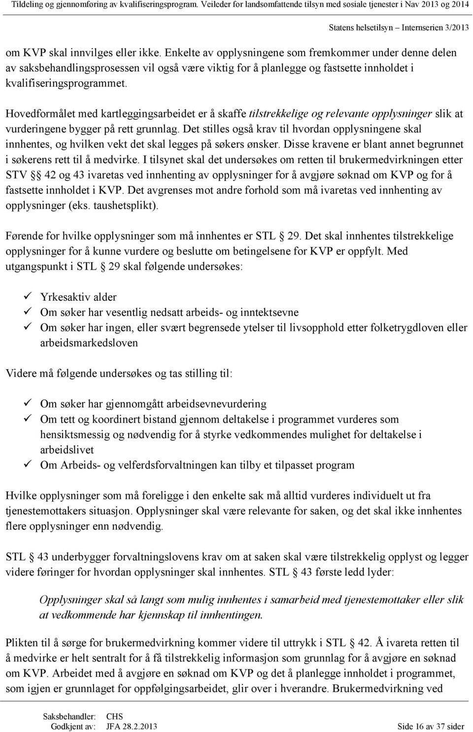 Hovedformålet med kartleggingsarbeidet er å skaffe tilstrekkelige og relevante opplysninger slik at vurderingene bygger på rett grunnlag.