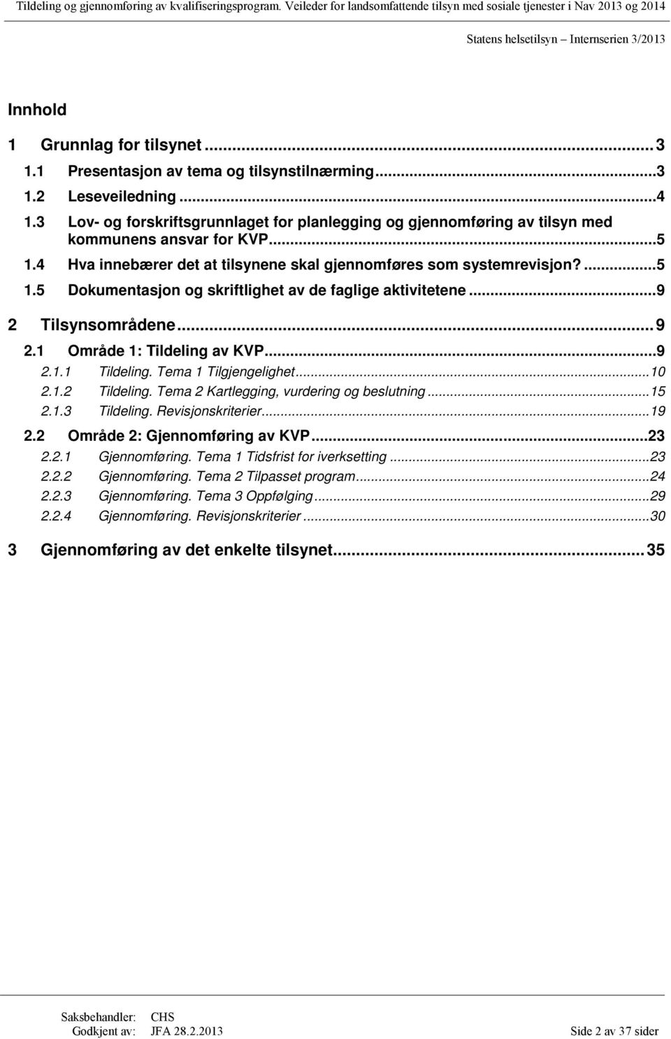 .. 9 2 Tilsynsområdene... 9 2.1 Område 1: Tildeling av KVP... 9 2.1.1 Tildeling. Tema 1 Tilgjengelighet... 10 2.1.2 Tildeling. Tema 2 Kartlegging, vurdering og beslutning... 15 2.1.3 Tildeling.