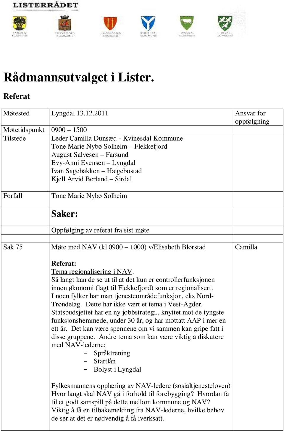 Hægebostad Kjell Arvid Berland Sirdal Forfall Tone Marie Nybø Solheim Sak 75 Saker: Oppfølging av referat fra sist møte Møte med NAV (kl 0900 1000) v/elisabeth Blørstad Tema regionalisering i NAV.