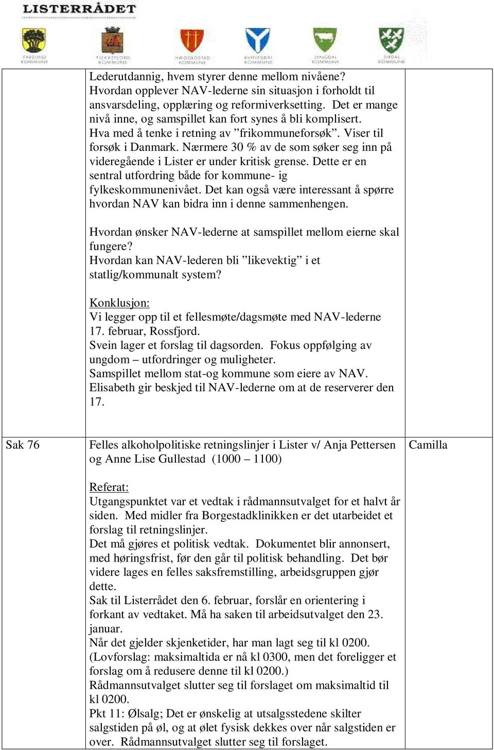 Nærmere 30 % av de som søker seg inn på videregående i Lister er under kritisk grense. Dette er en sentral utfordring både for kommune- ig fylkeskommunenivået.