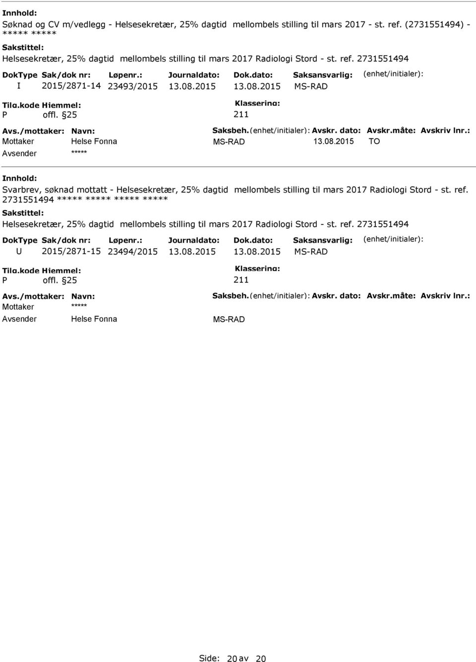 2731551494 2015/2871-14 23493/2015 MS-RAD Mottaker MS-RAD TO ***** Svarbrev, søknad mottatt - Helsesekretær, 25% dagtid mellombels stilling til