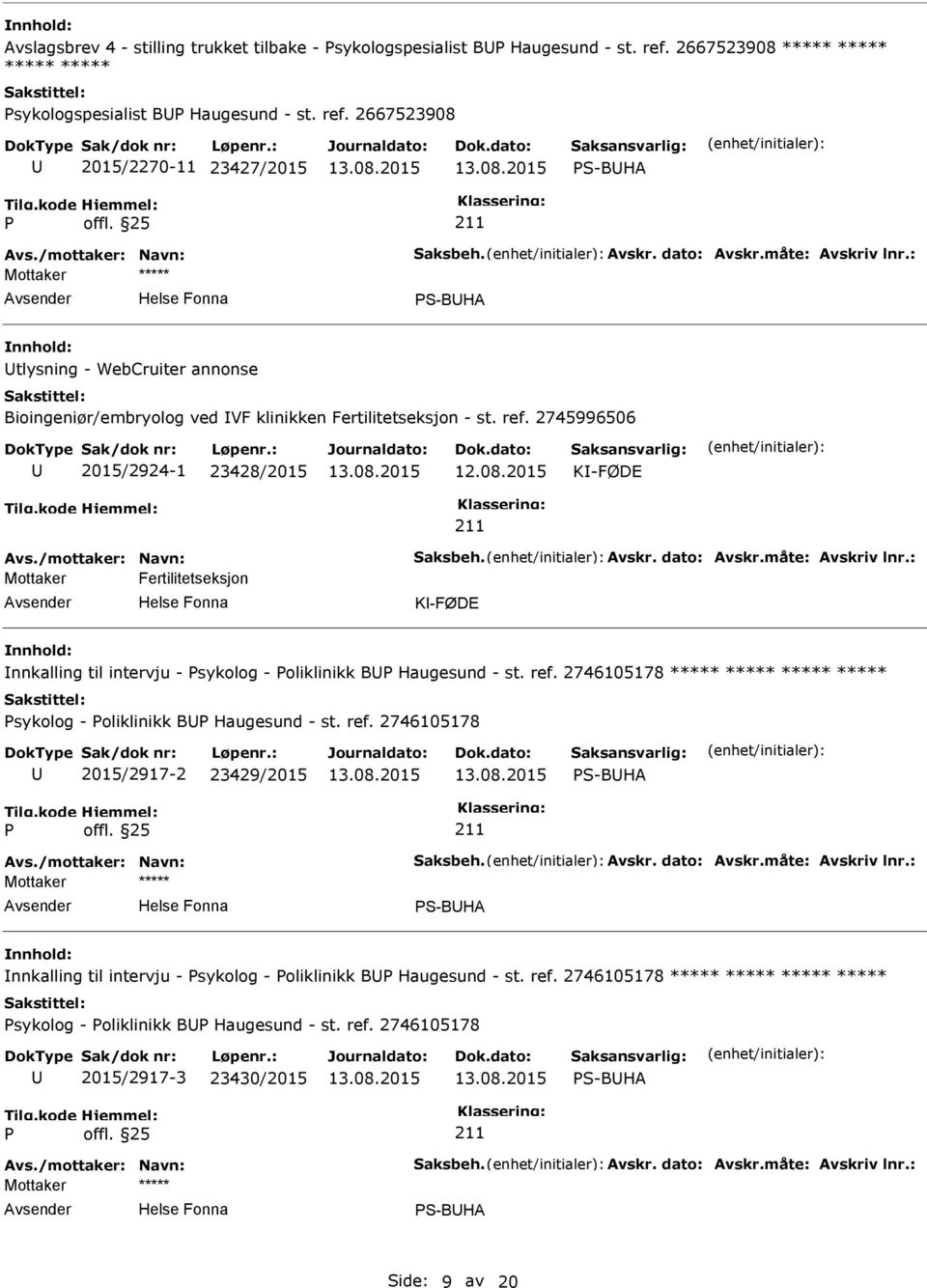 2667523908 2015/2270-11 23427/2015 S-BHA S-BHA tlysning - WebCruiter annonse Bioingeniør/embryolog ved VF klinikken Fertilitetseksjon - st. ref. 2745996506 2015/2924-1 23428/2015 12.08.2015 K-FØDE Mottaker Fertilitetseksjon K-FØDE nnkalling til intervju - sykolog - oliklinikk B Haugesund - st.