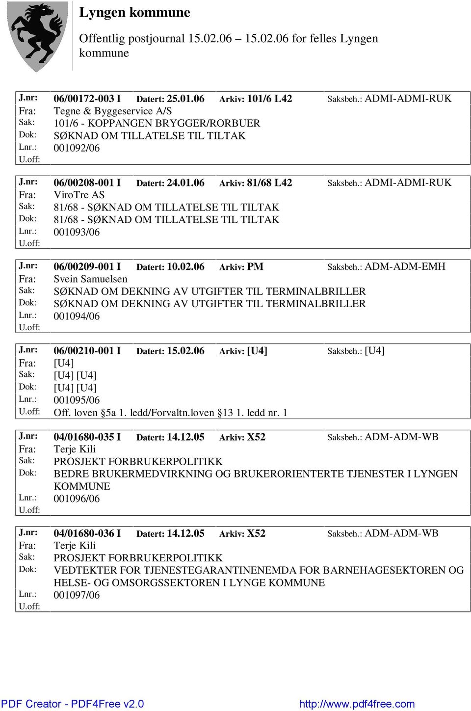 : ADMI-ADMI-RUK Fra: ViroTre AS Sak: 81/68 - SØKNAD OM TILLATELSE TIL TILTAK Dok: 81/68 - SØKNAD OM TILLATELSE TIL TILTAK Lnr.: 001093/06 J.nr: 06/00209-001 I Datert: 10.02.06 Arkiv: PM Saksbeh.