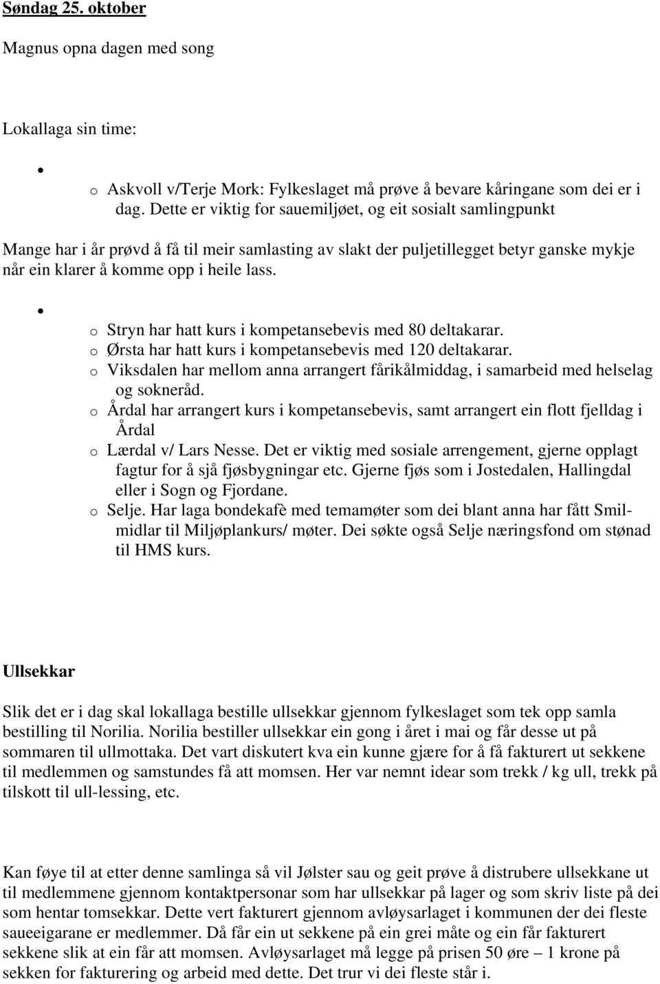 o Stryn har hatt kurs i kompetansebevis med 80 deltakarar. o Ørsta har hatt kurs i kompetansebevis med 120 deltakarar.