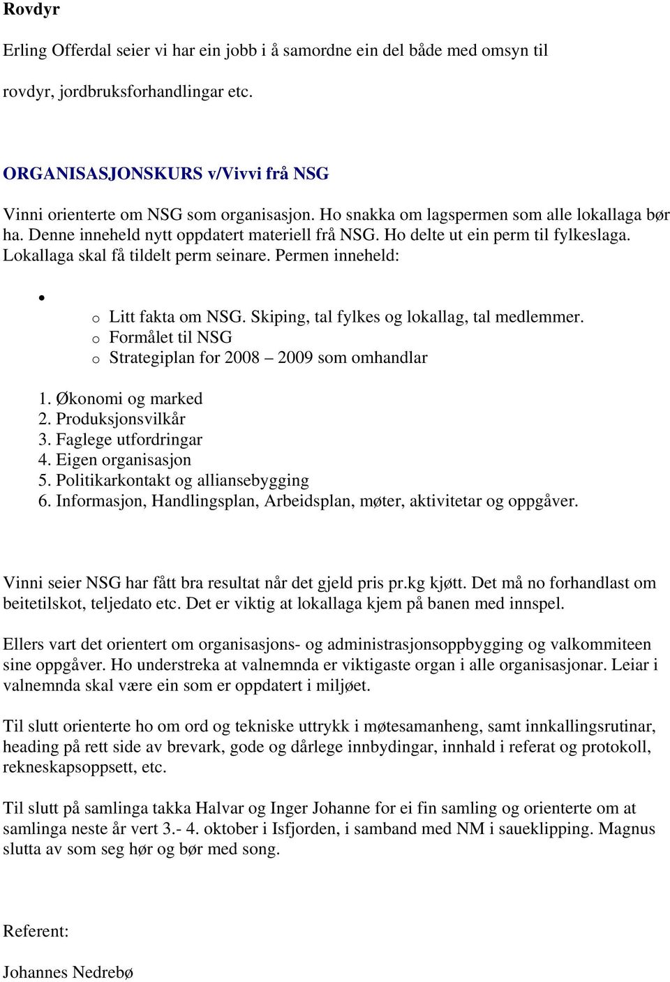 Permen inneheld: o Litt fakta om NSG. Skiping, tal fylkes og lokallag, tal medlemmer. o Formålet til NSG o Strategiplan for 2008 2009 som omhandlar 1. Økonomi og marked 2. Produksjonsvilkår 3.