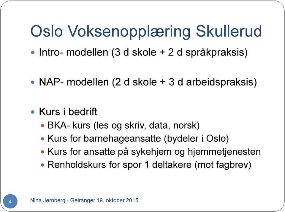 norsk) Kurs for barnehageansatte (bydeler i Oslo) Kurs for ansatte på sykehjem og