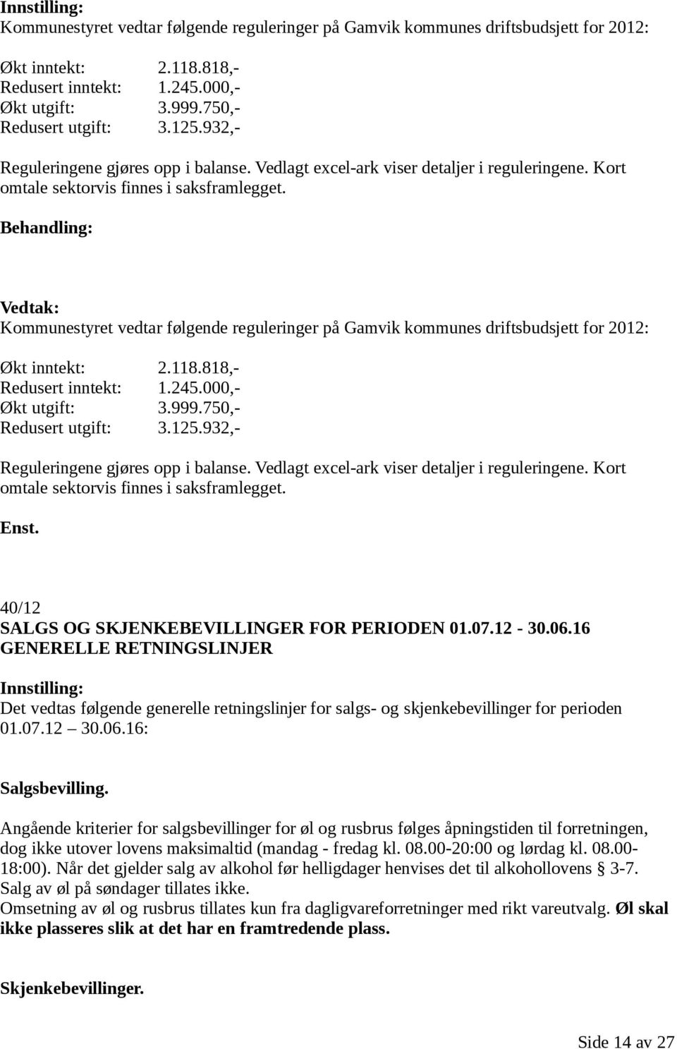 Vedlagt excel-ark viser detaljer i reguleringene. Kort omtale sektorvis finnes i saksframlegget. 40/12 SALGS OG SKJENKEBEVILLINGER FOR PERIODEN 01.07.12-30.06.