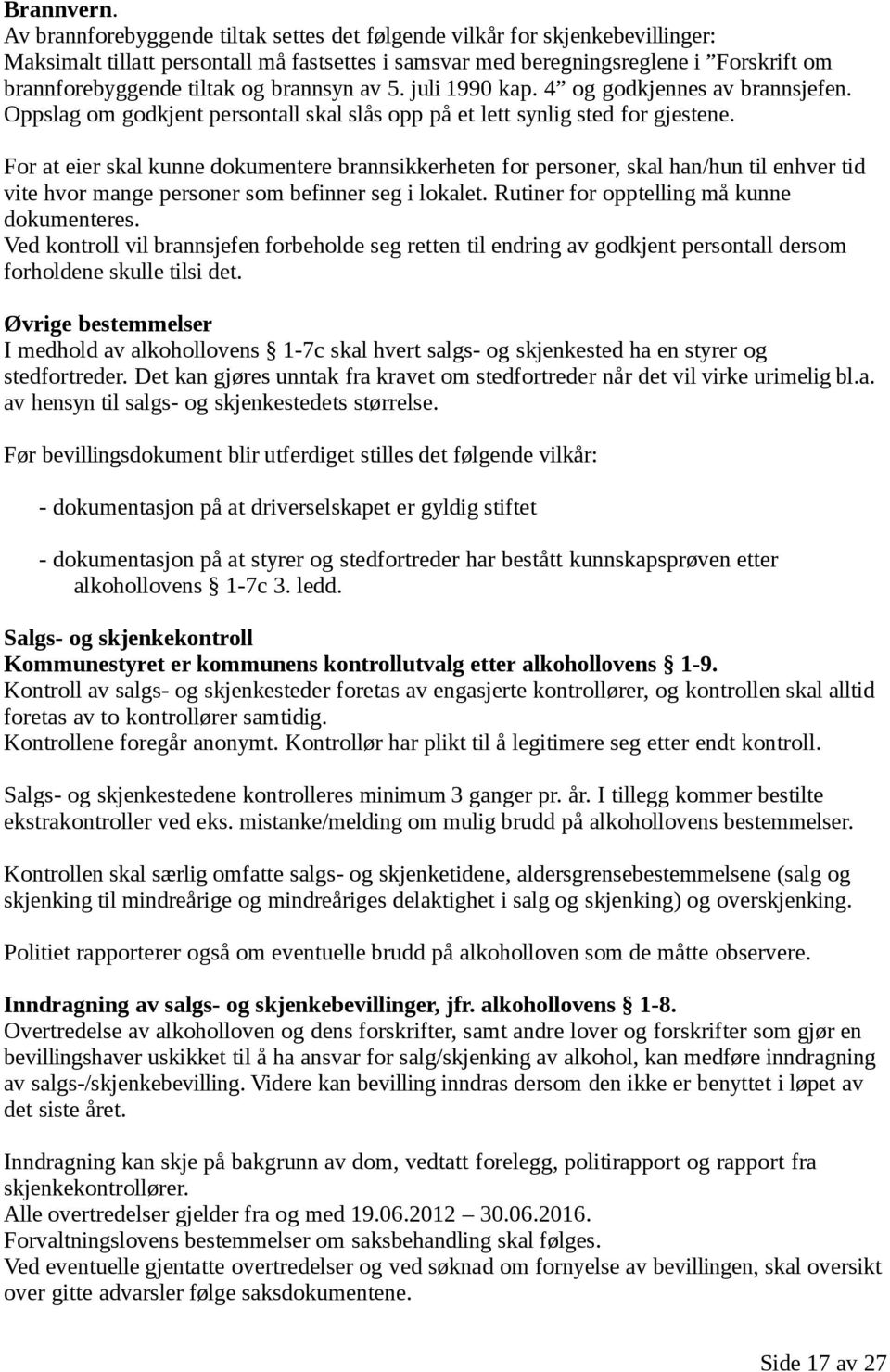 brannsyn av 5. juli 1990 kap. 4 og godkjennes av brannsjefen. Oppslag om godkjent persontall skal slås opp på et lett synlig sted for gjestene.