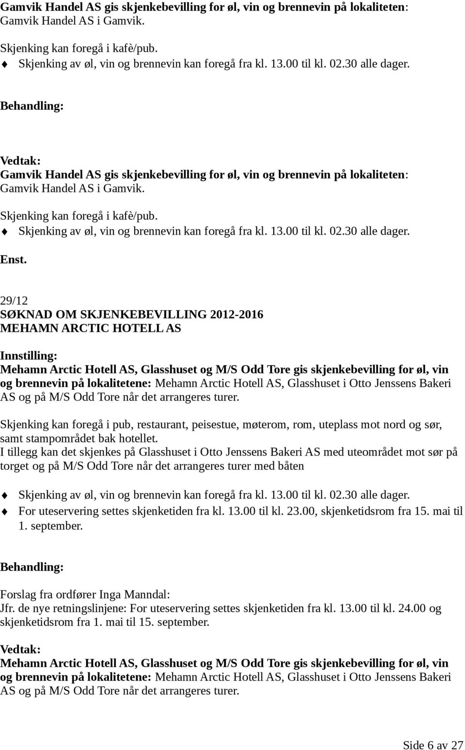 29/12 SØKNAD OM SKJENKEBEVILLING 2012-2016 MEHAMN ARCTIC HOTELL AS Mehamn Arctic Hotell AS, Glasshuset og M/S Odd Tore gis skjenkebevilling for øl, vin og brennevin på lokalitetene: Mehamn Arctic