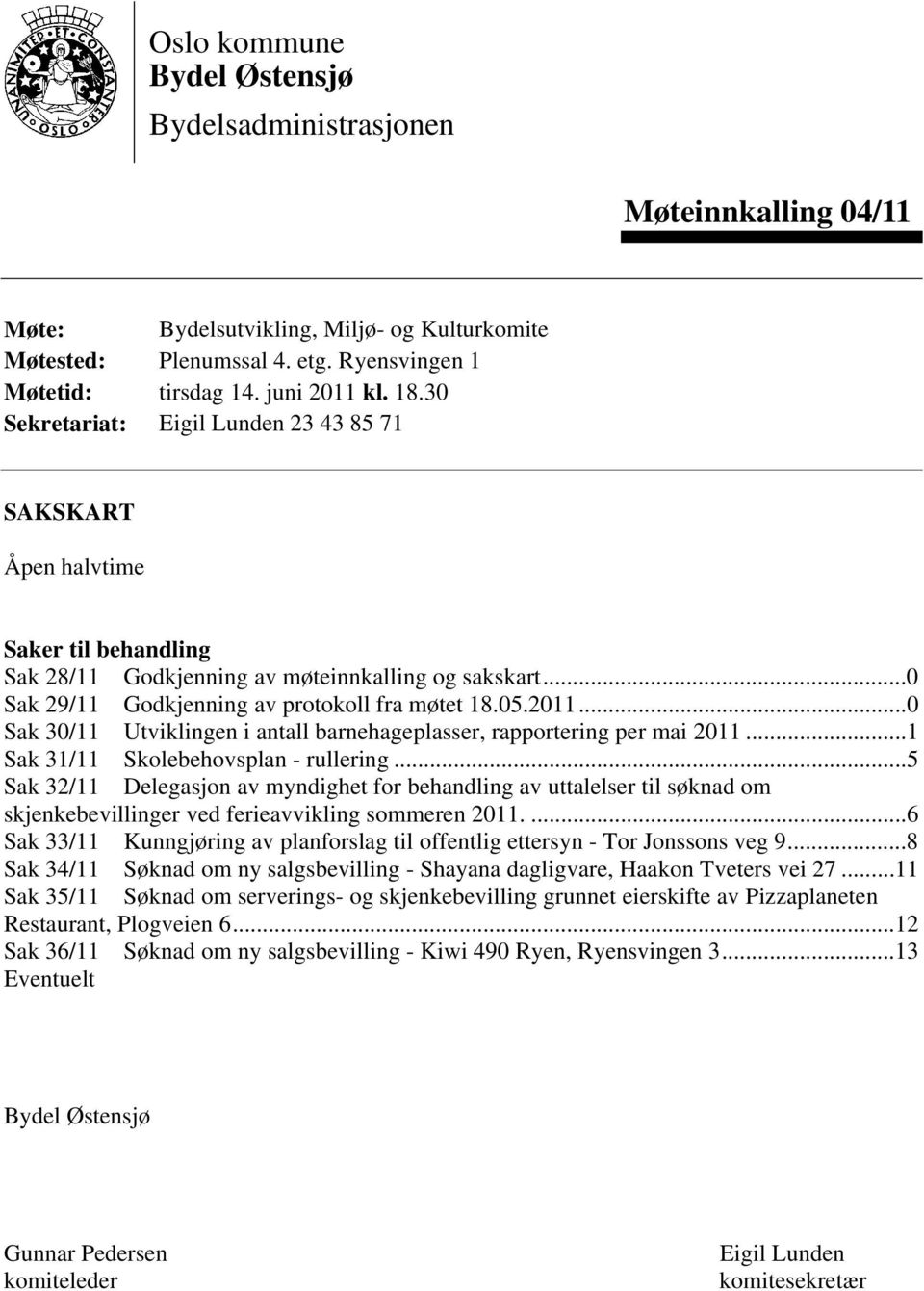 ..0 Sak 30/11 Utviklingen i antall barnehageplasser, rapportering per mai 2011...1 Sak 31/11 Skolebehovsplan - rullering.