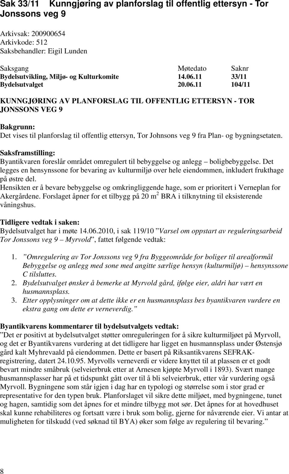 Saksframstilling: Byantikvaren foreslår området omregulert til bebyggelse og anlegg boligbebyggelse.