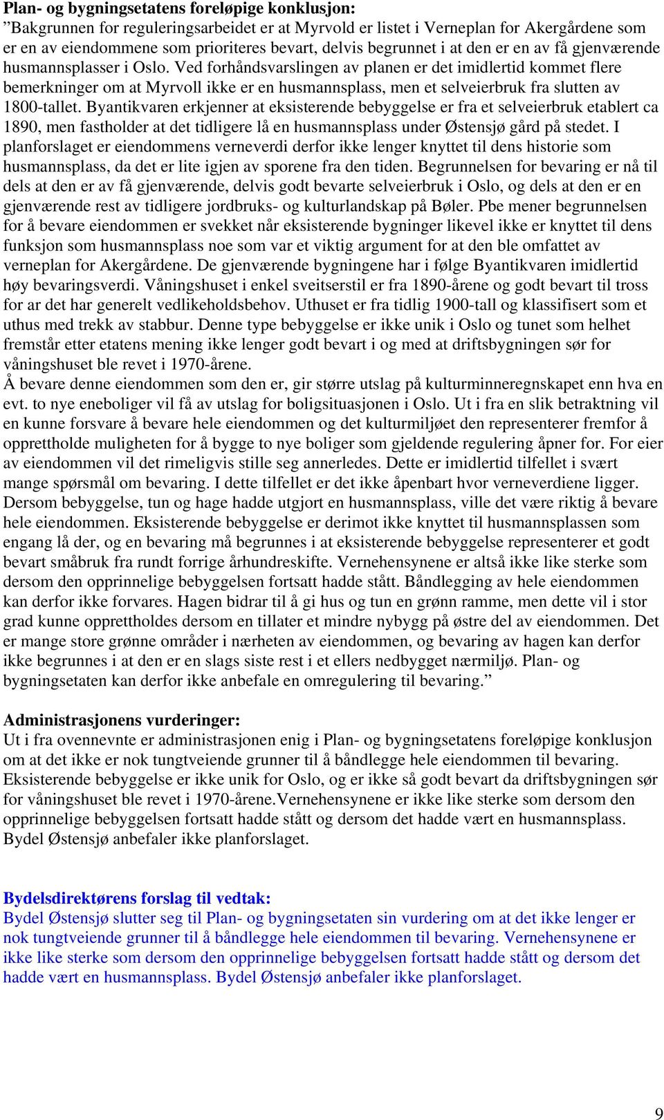 Ved forhåndsvarslingen av planen er det imidlertid kommet flere bemerkninger om at Myrvoll ikke er en husmannsplass, men et selveierbruk fra slutten av 1800-tallet.