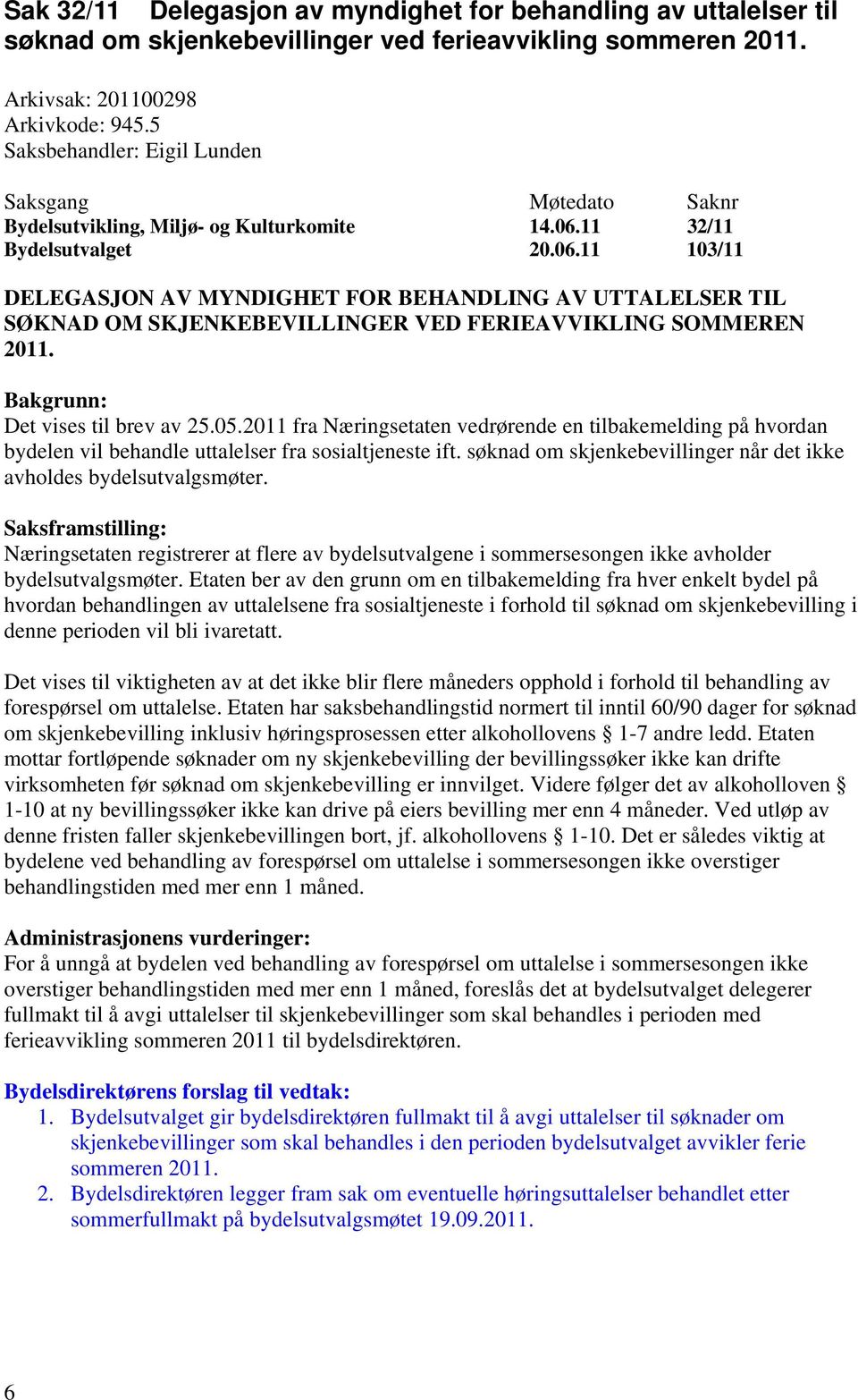 11 32/11 Bydelsutvalget 20.06.11 103/11 DELEGASJON AV MYNDIGHET FOR BEHANDLING AV UTTALELSER TIL SØKNAD OM SKJENKEBEVILLINGER VED FERIEAVVIKLING SOMMEREN 2011. Bakgrunn: Det vises til brev av 25.05.