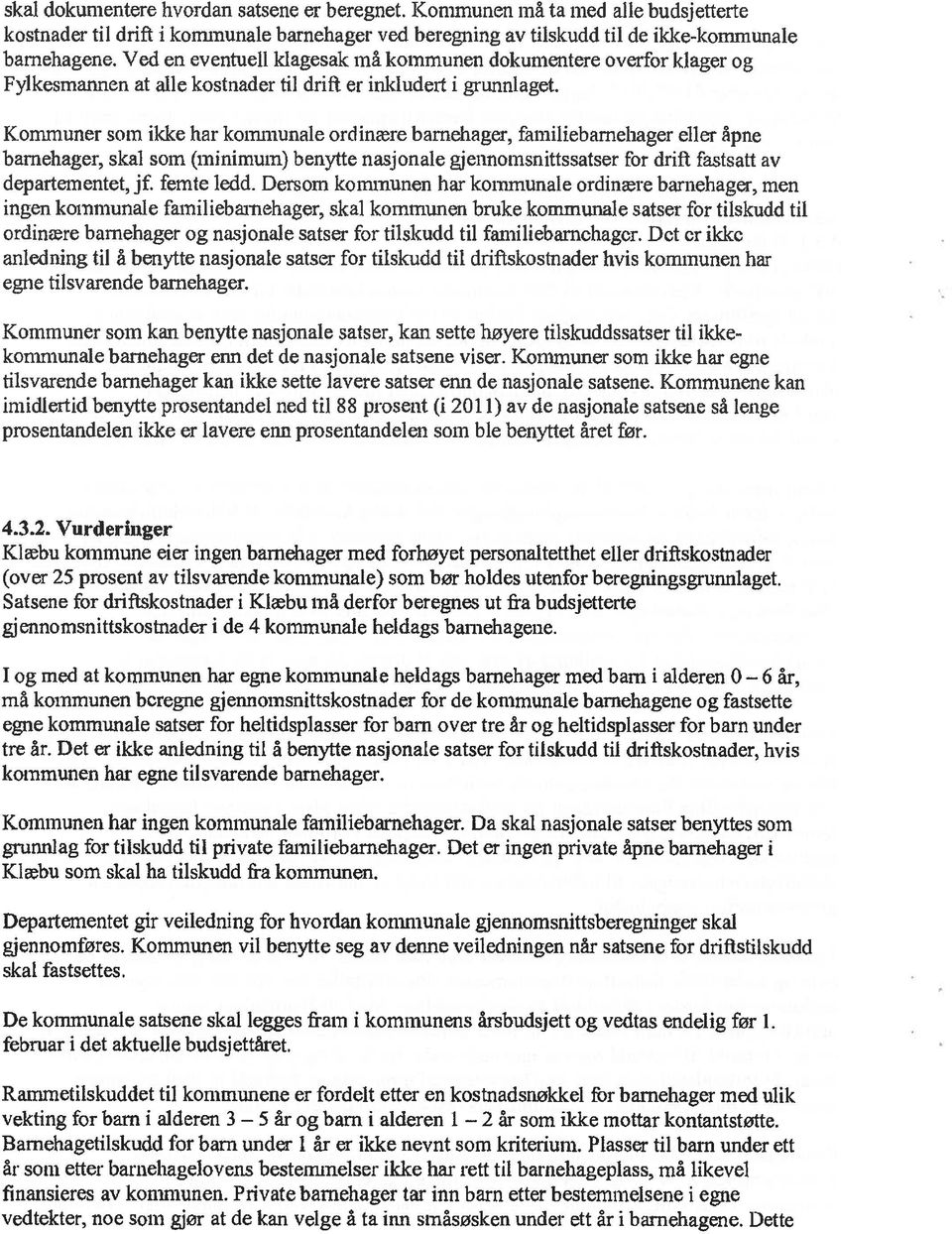 Kommuner som ikke har kommunale ordinære barnehager, familiebamehager eller åpne barnehager, skal som (minimum) benytte nasjonale gjennomsnittssatser for drift fastsatt av departementet, jf.