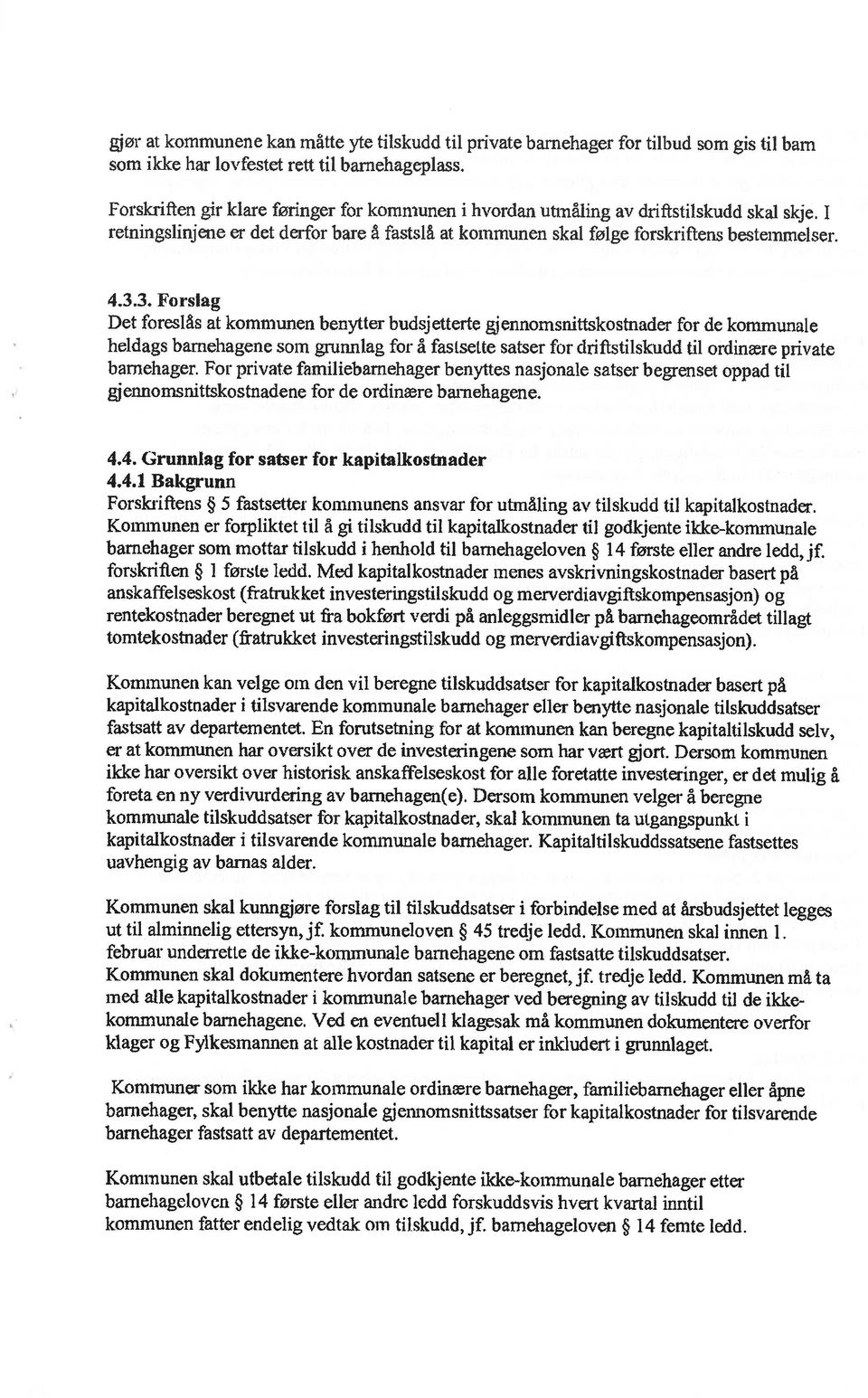 3. Forslag Det foreslås at kommunen benytter budsj etterte gjennomsnittskostnader for de kommunale heldags barnehagene som grunnlag for å fastsette satser for driftstilskudd til ordinære private