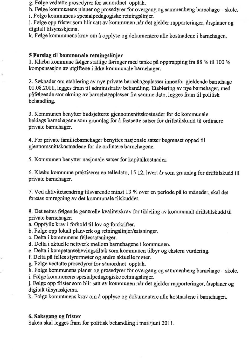 5 Forslag til kommunale retningslinjer 1. Klæbu kommune følger statlige føringer med tanke på opptrapping fra 88 % til 100 % kompensasjon av utgiftene i ikke-kommunale barnehager. 2.