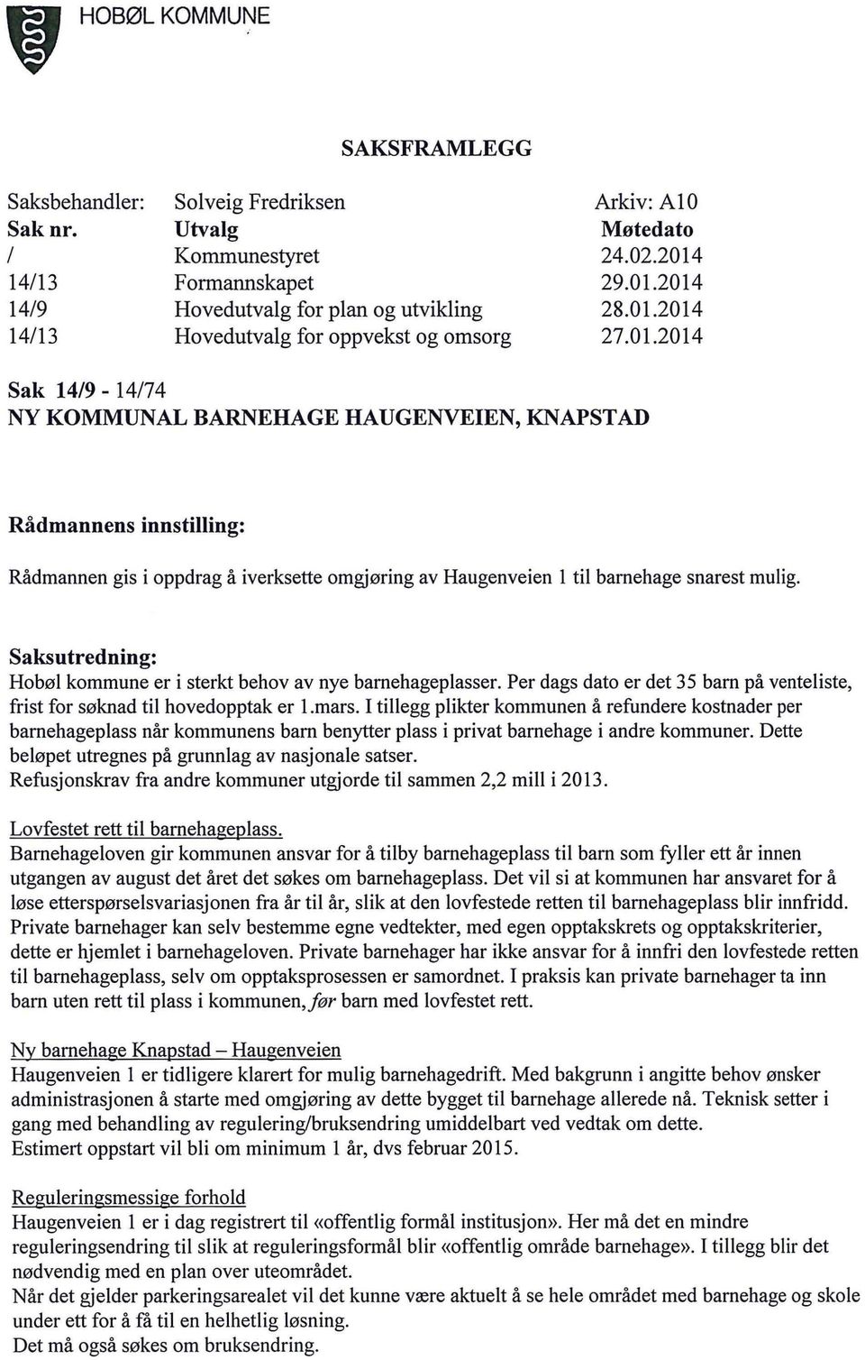 Saksutredning: Hobø kommune er i sterkt behov av nye barnehagepasser. Per dags dato er det 35 barn på venteiste, frist for søknad ti hovedopptak er.mars.