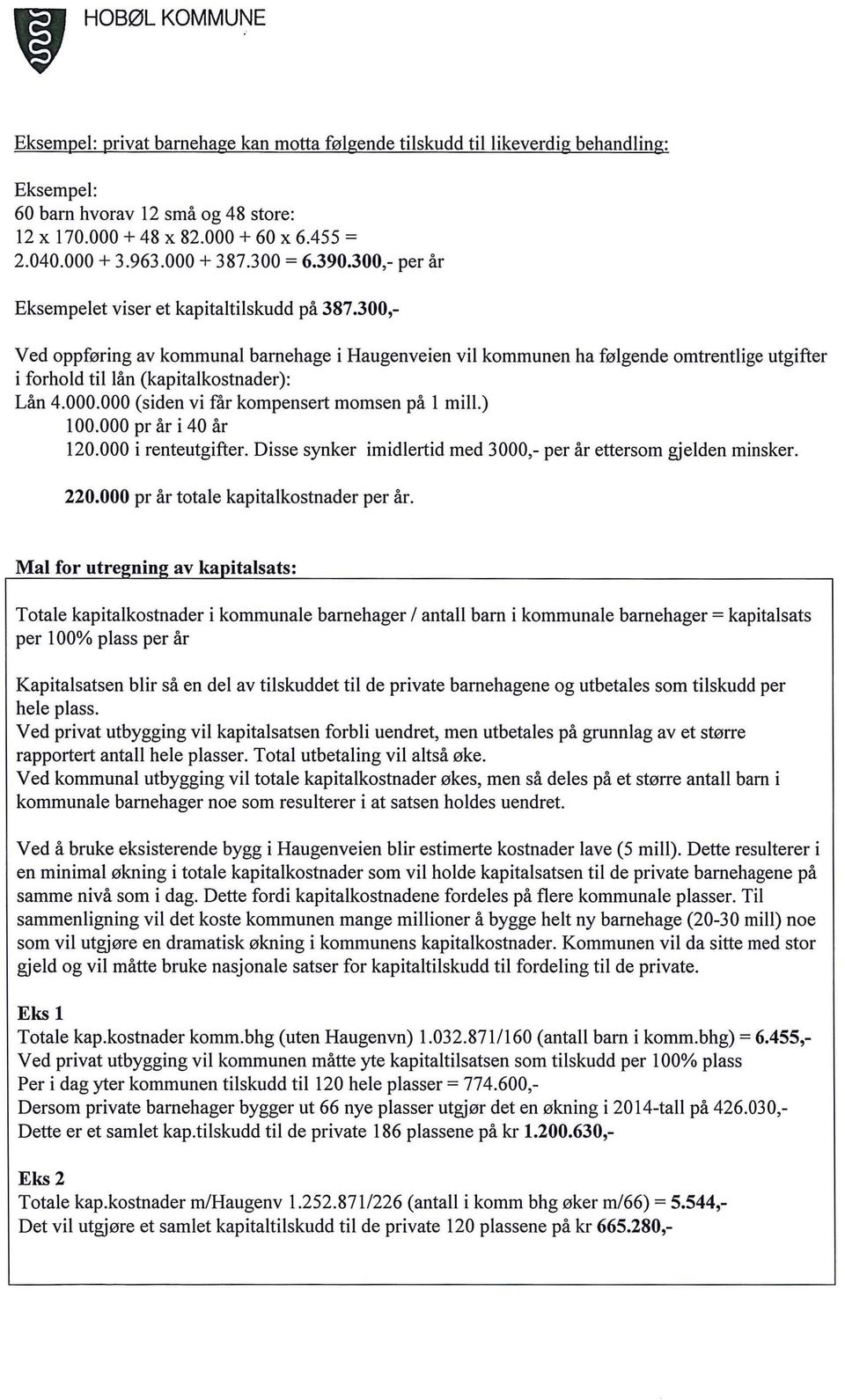 000 (siden vi får kompensert momsen på mi.) 100.000 pr år i 40 år 120.000 i renteutgifter. Disse synker imidertid med 3000,- per år ettersom gjeden minsker. 220.000 pr år totae kapitakostnader per år.