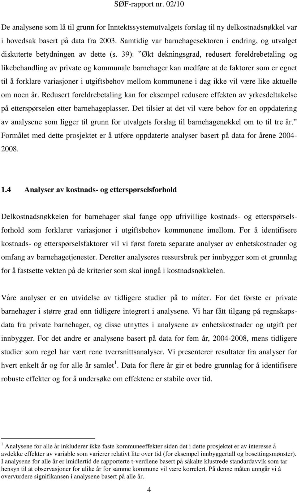 39): Økt dekningsgrad, redusert foreldrebetaling og likebehandling av private og kommunale barnehager kan medføre at de faktorer som er egnet til å forklare variasjoner i utgiftsbehov mellom