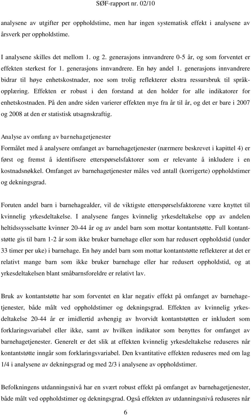 generasjons innvandrere bidrar til høye enhetskostnader, noe som trolig reflekterer ekstra ressursbruk til språkopplæring.