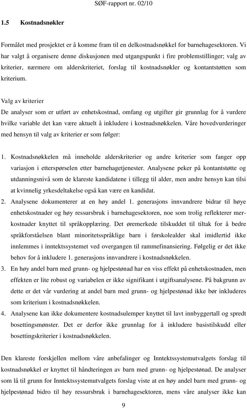 Valg av kriterier De analyser som er utført av enhetskostnad, omfang og utgifter gir grunnlag for å vurdere hvilke variable det kan være aktuelt å inkludere i kostnadsnøkkelen.