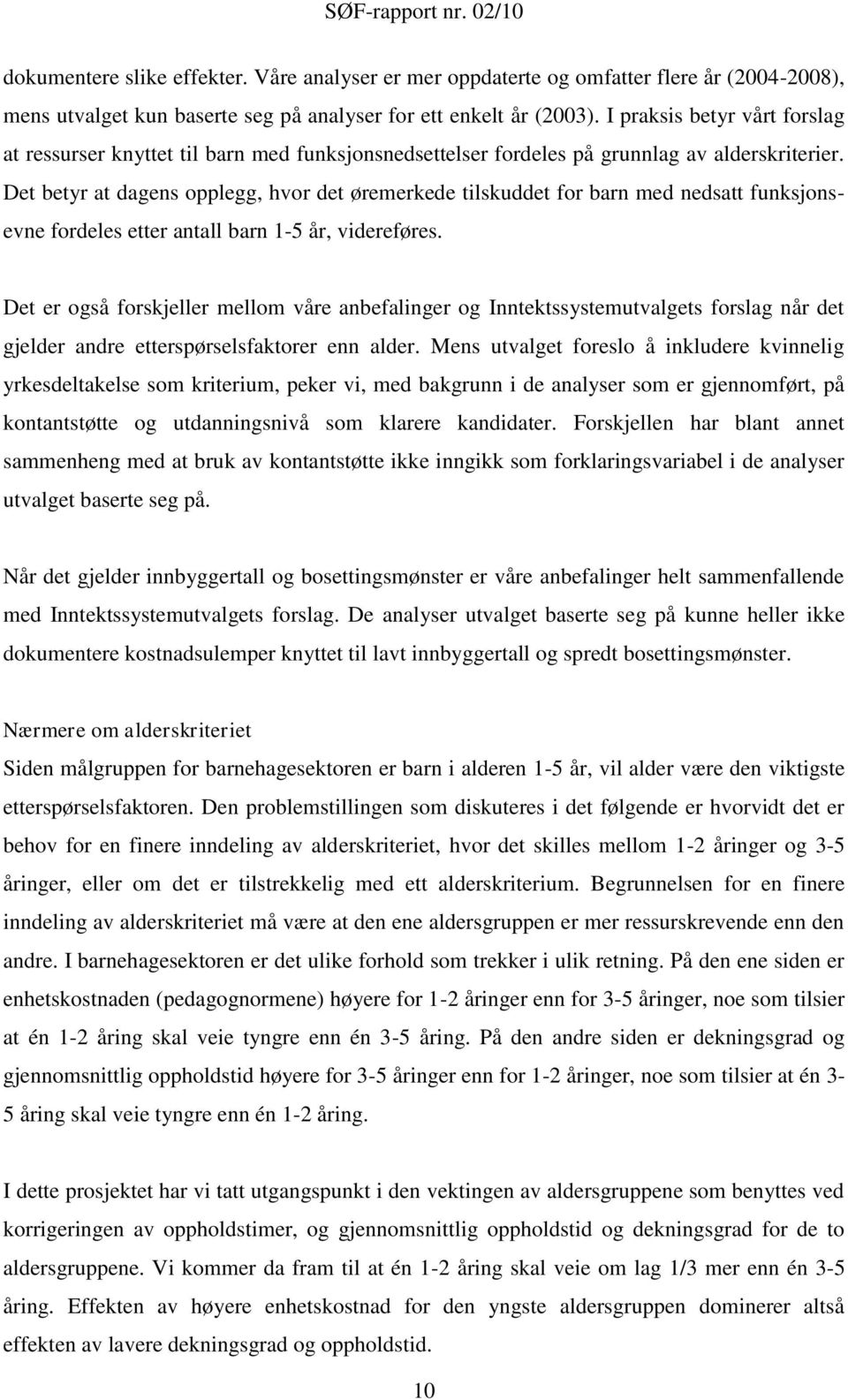 Det betyr at dagens opplegg, hvor det øremerkede tilskuddet for barn med nedsatt funksjonsevne fordeles etter antall barn 1-5 år, videreføres.