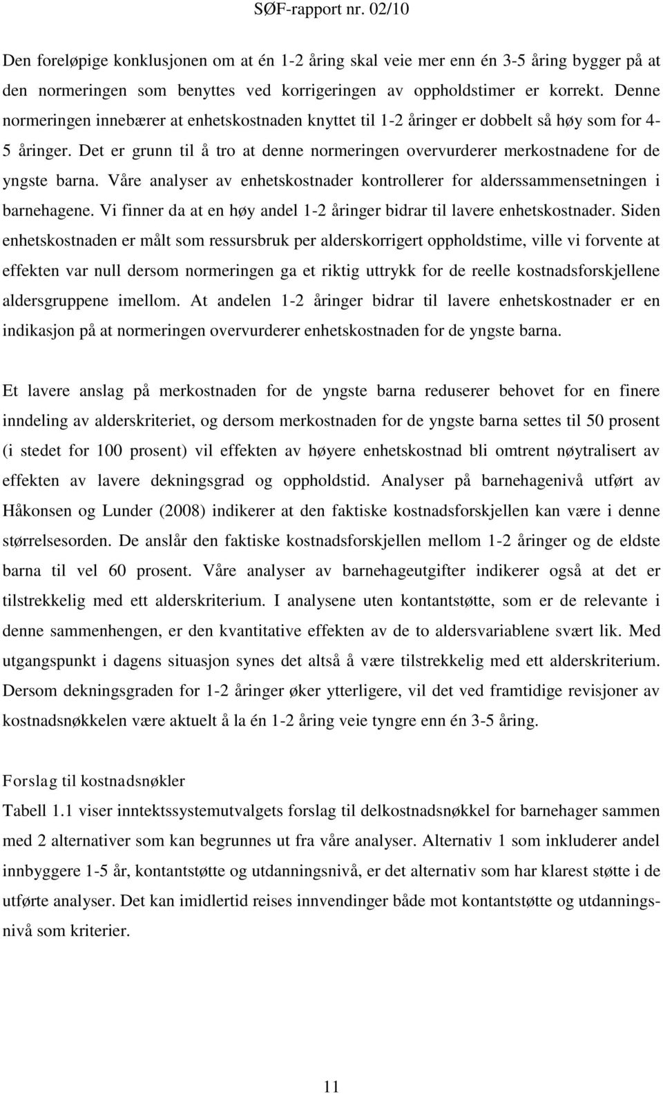 Det er grunn til å tro at denne normeringen overvurderer merkostnadene for de yngste barna. Våre analyser av enhetskostnader kontrollerer for alderssammensetningen i barnehagene.