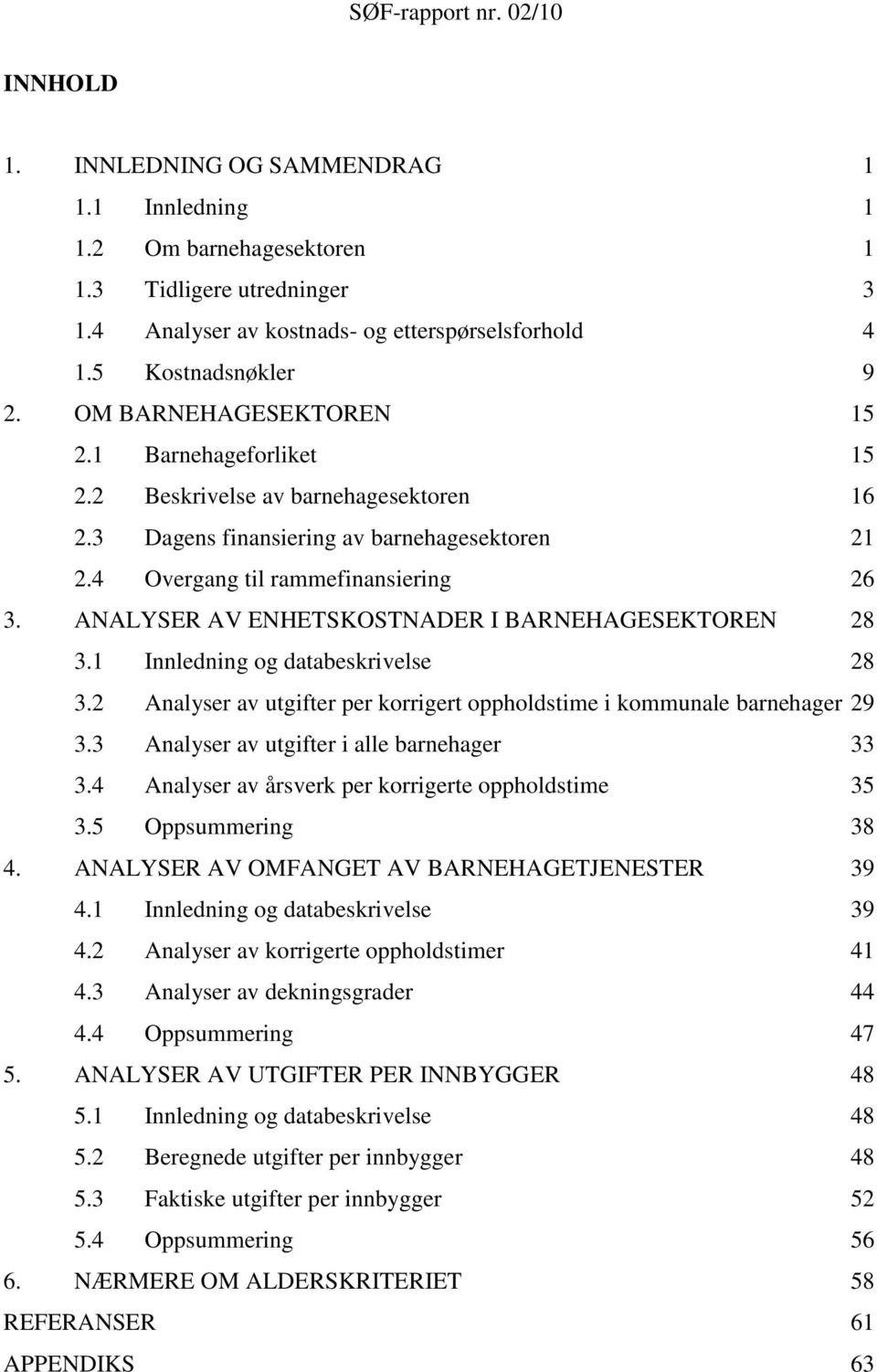 ANALYSER AV ENHETSKOSTNADER I BARNEHAGESEKTOREN 28 3.1 Innledning og databeskrivelse 28 3.2 Analyser av utgifter per korrigert oppholdstime i kommunale barnehager 29 3.