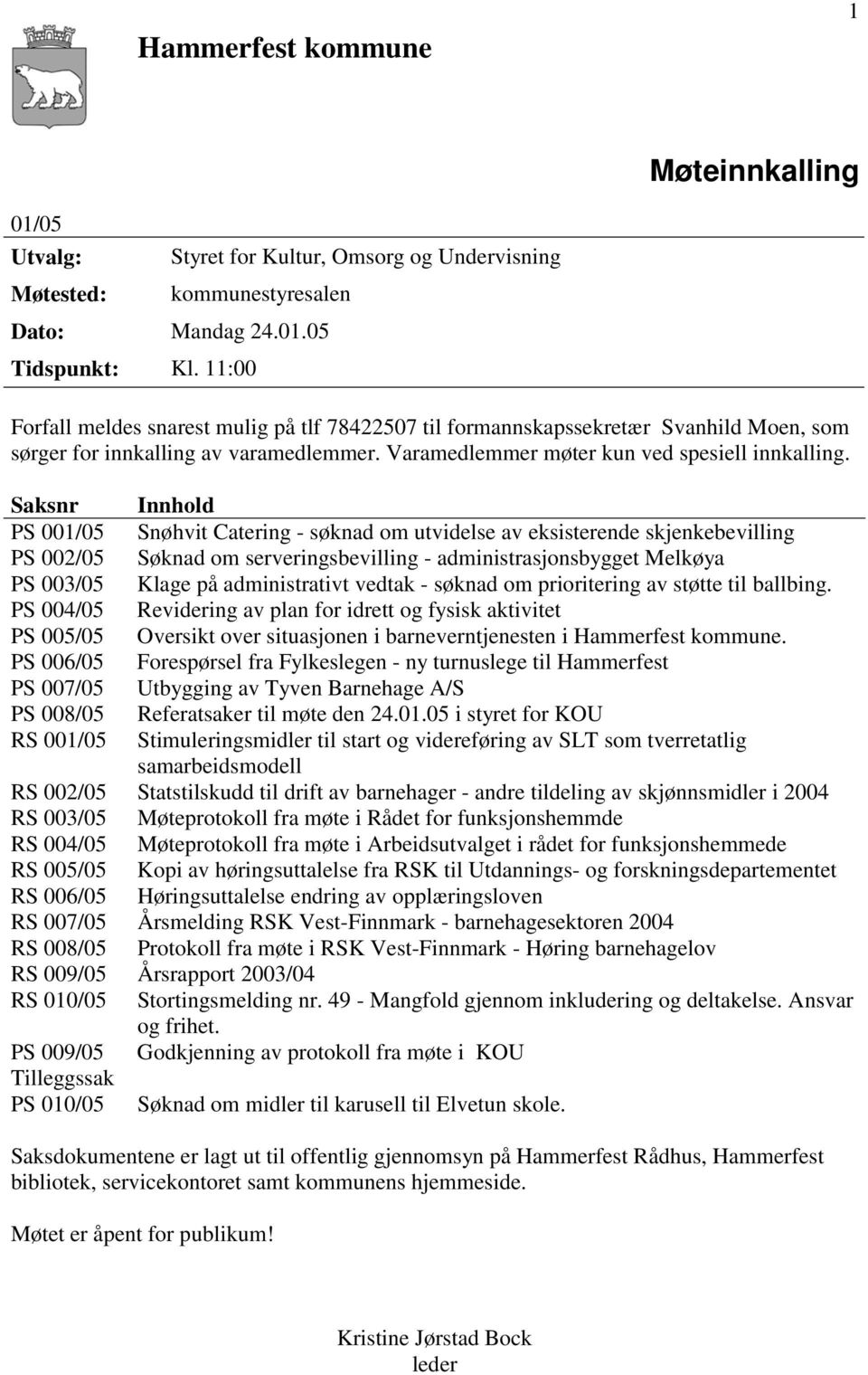 Saksnr Innhold PS 001/05 Snøhvit Catering - søknad om utvidelse av eksisterende skjenkebevilling PS 002/05 Søknad om serveringsbevilling - administrasjonsbygget Melkøya PS 003/05 Klage på