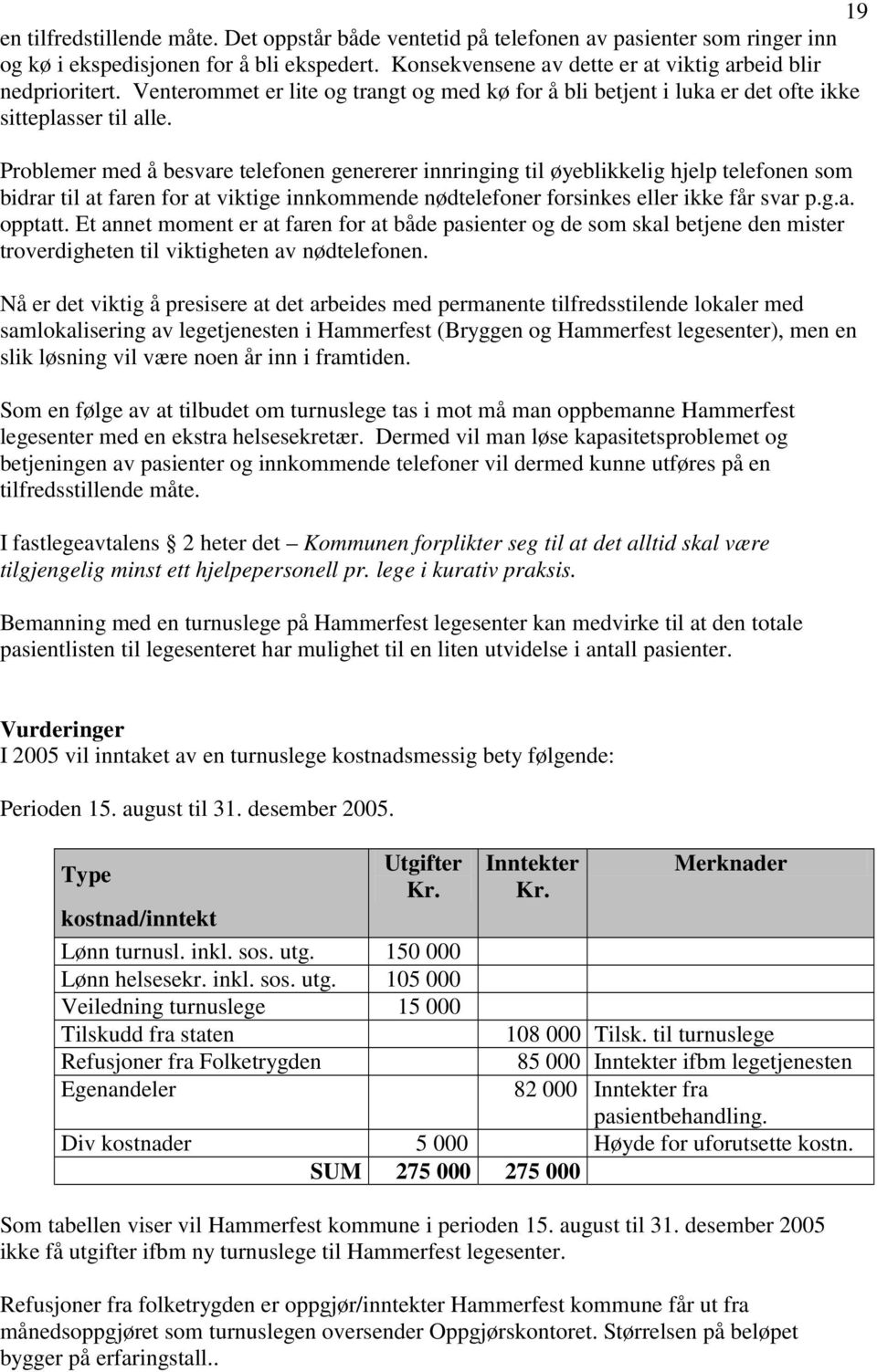 Problemer med å besvare telefonen genererer innringing til øyeblikkelig hjelp telefonen som bidrar til at faren for at viktige innkommende nødtelefoner forsinkes eller ikke får svar p.g.a. opptatt.