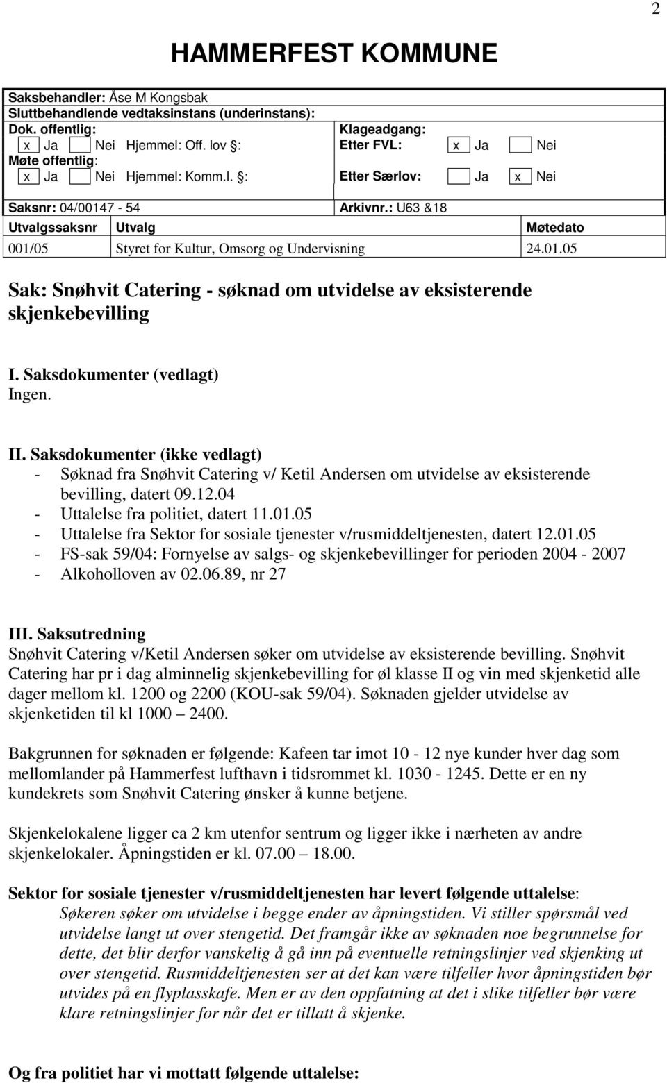 : U63 &18 Utvalgssaksnr Utvalg Møtedato 001/05 Styret for Kultur, Omsorg og Undervisning 24.01.05 Sak: Snøhvit Catering - søknad om utvidelse av eksisterende skjenkebevilling I.