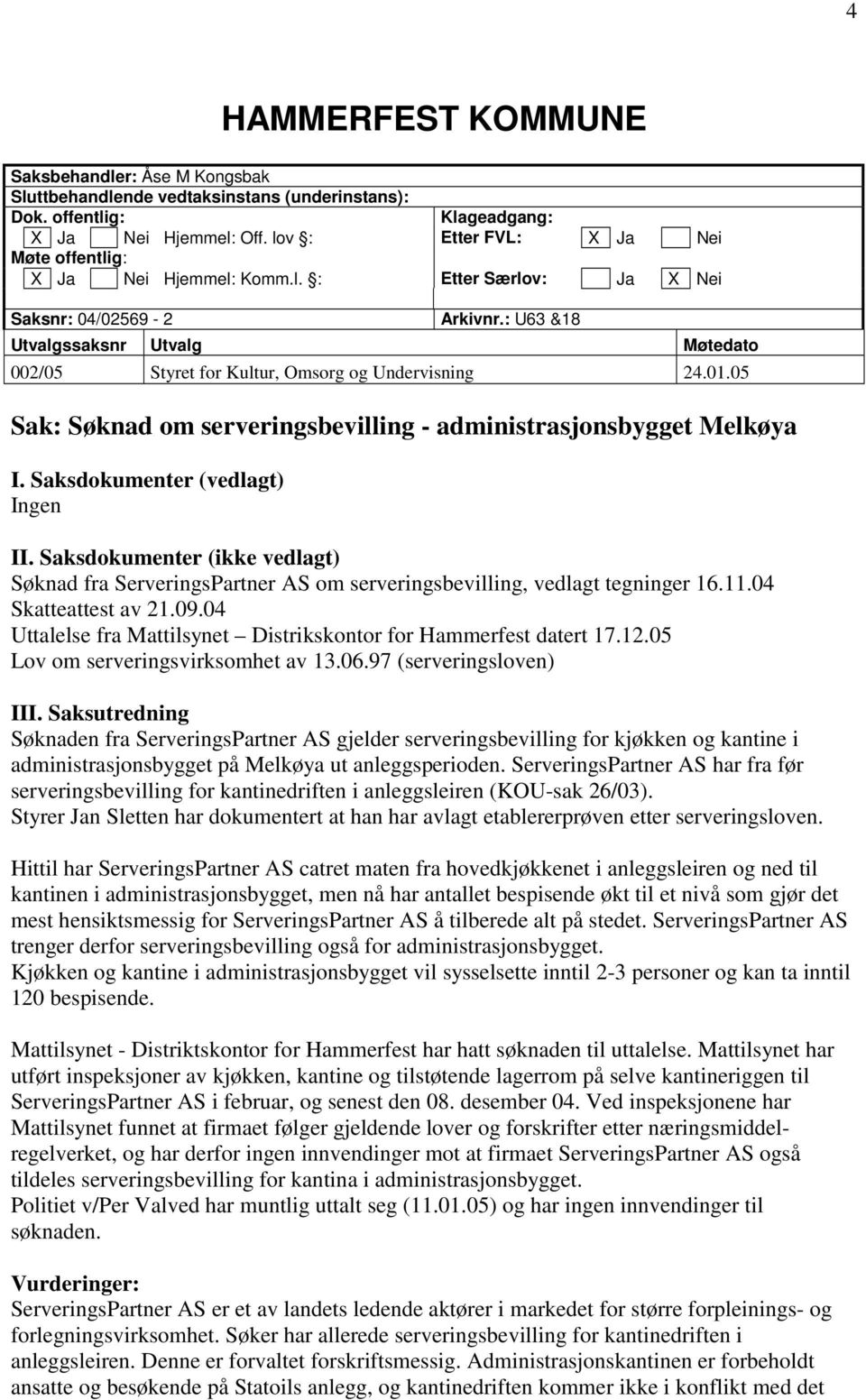 : U63 &18 Utvalgssaksnr Utvalg Møtedato 002/05 Styret for Kultur, Omsorg og Undervisning 24.01.05 Sak: Søknad om serveringsbevilling - administrasjonsbygget Melkøya I.