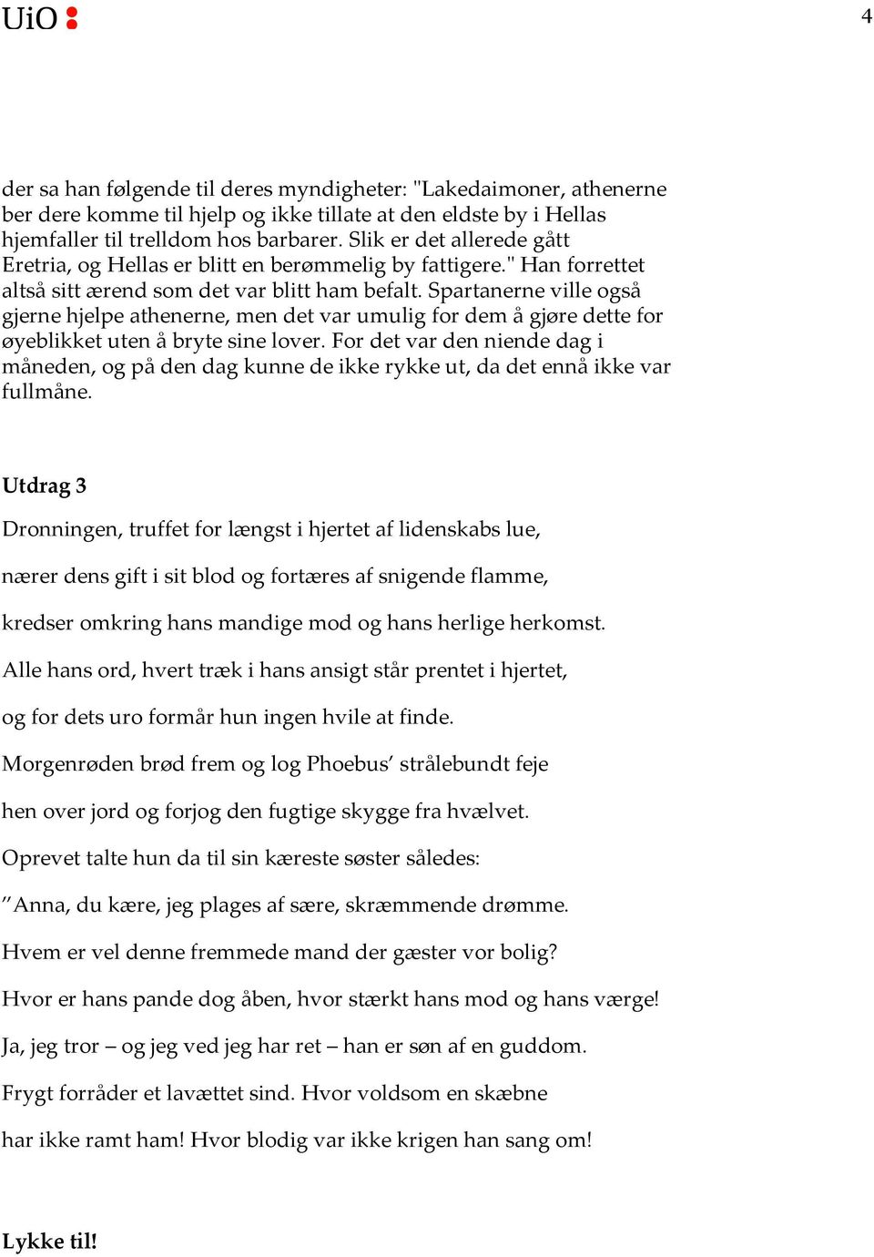 Spartanerne ville også gjerne hjelpe athenerne, men det var umulig for dem å gjøre dette for øyeblikket uten å bryte sine lover.