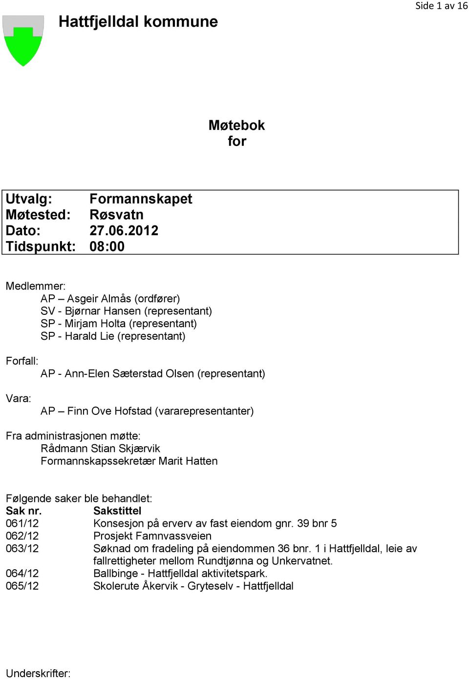 (representant) Vara: AP Finn Ove Hofstad (vararepresentanter) Fra administrasjonen møtte: Rådmann Stian Skjærvik Formannskapssekretær Marit Hatten Følgende saker ble behandlet: Sak nr.