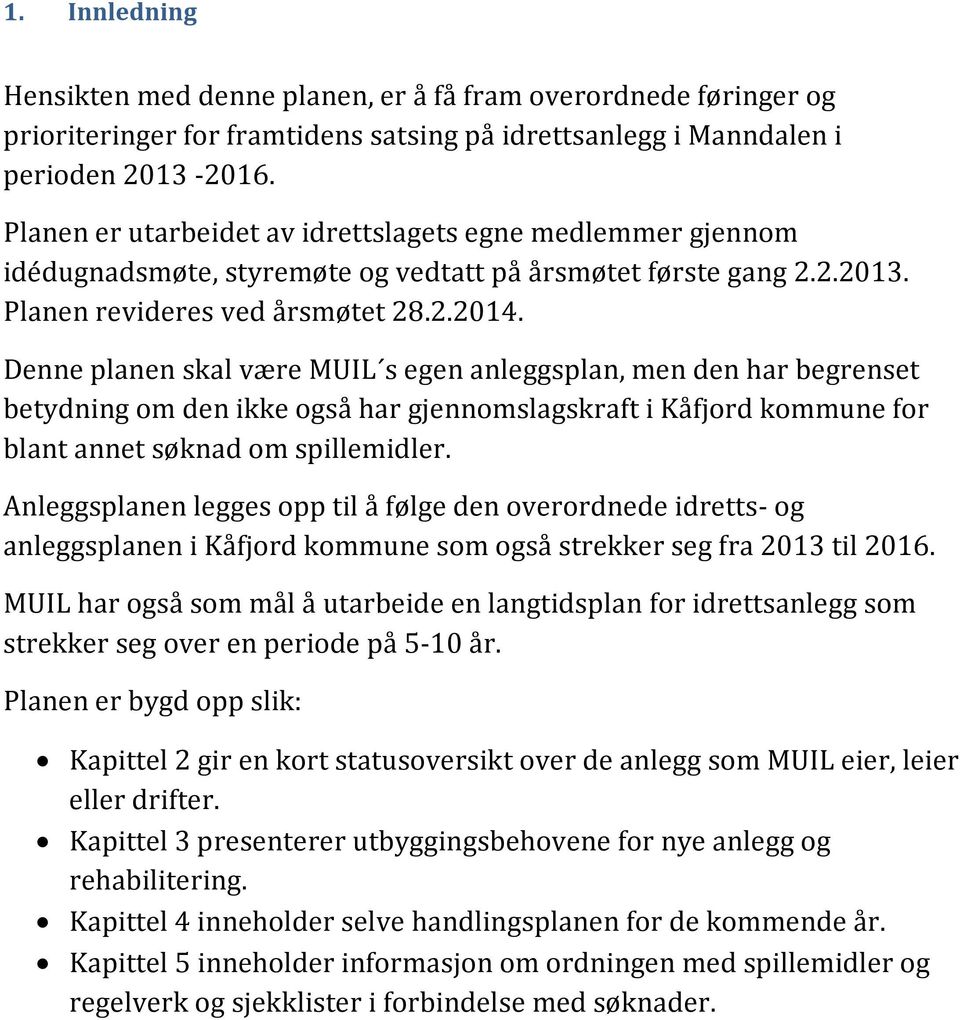 Denne planen skal være MUIL s egen anleggsplan, men den har begrenset betydning om den ikke også har gjennomslagskraft i Kåfjord kommune for blant annet søknad om spillemidler.