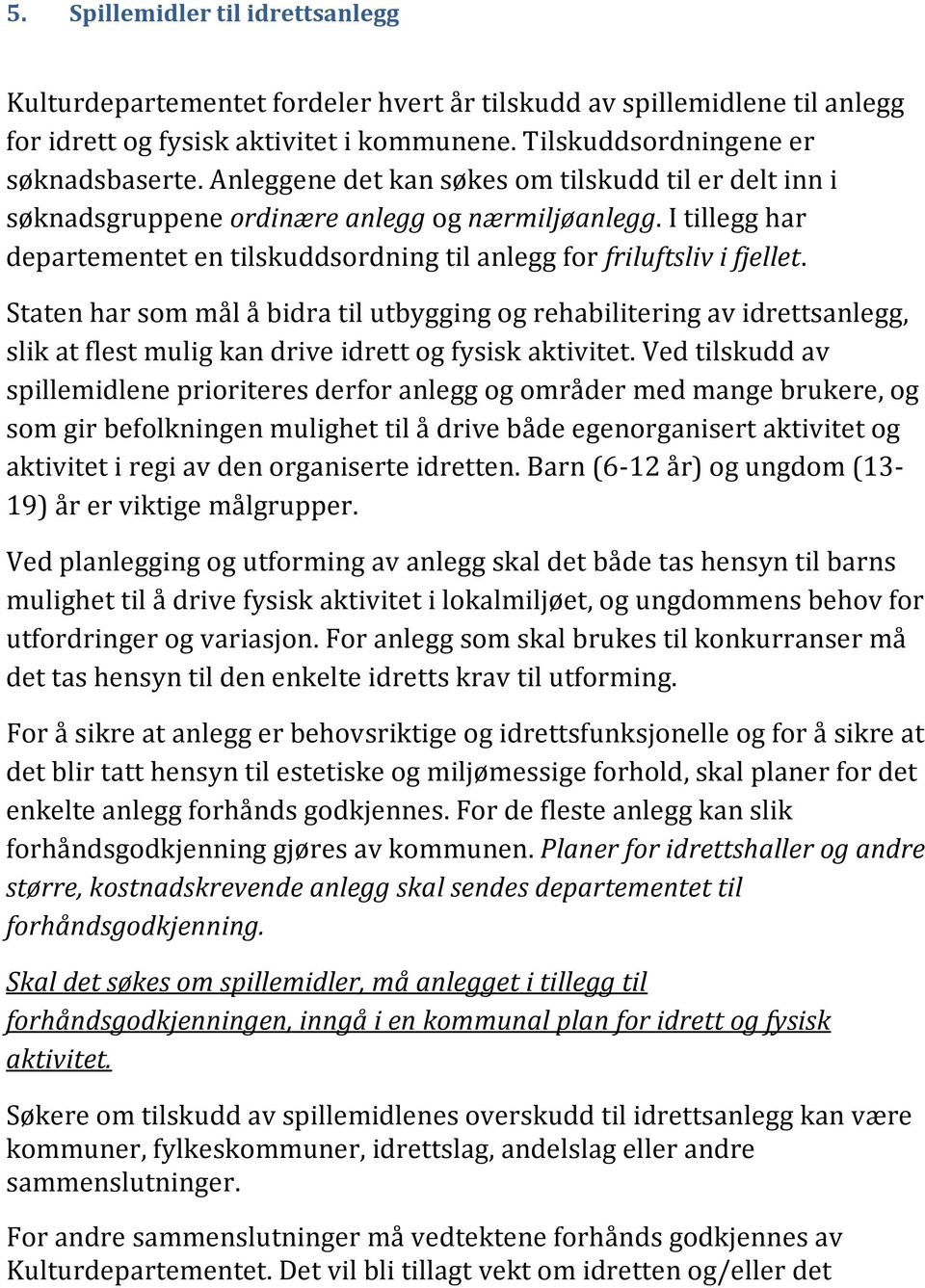 Staten har som mål å bidra til utbygging og rehabilitering av idrettsanlegg, slik at flest mulig kan drive idrett og fysisk aktivitet.